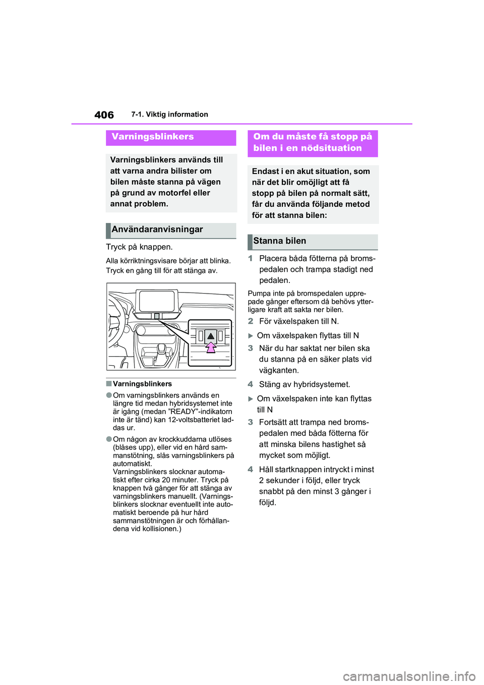 TOYOTA RAV4 2021  Bruksanvisningar (in Swedish) 4067-1. Viktig information
OM42D32SE
7-1.Viktig information
Tryck på knappen.
Alla körriktningsvisare börjar att blinka.
Tryck en gång till för att stänga av.
■Varningsblinkers
●Om varningsb
