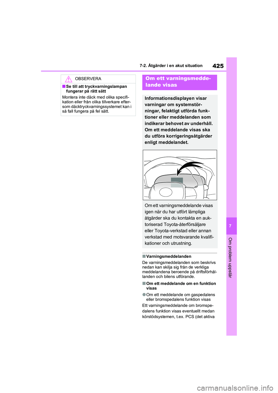 TOYOTA RAV4 2021  Bruksanvisningar (in Swedish) 425
7
7-2. Åtgärder i en akut situation
Om problem uppstår
OM42D32SE
■Varningsmeddelanden
De varningsmeddelanden som beskrivs 
nedan kan skilja sig  från de verkliga 
meddelandena beroende på d