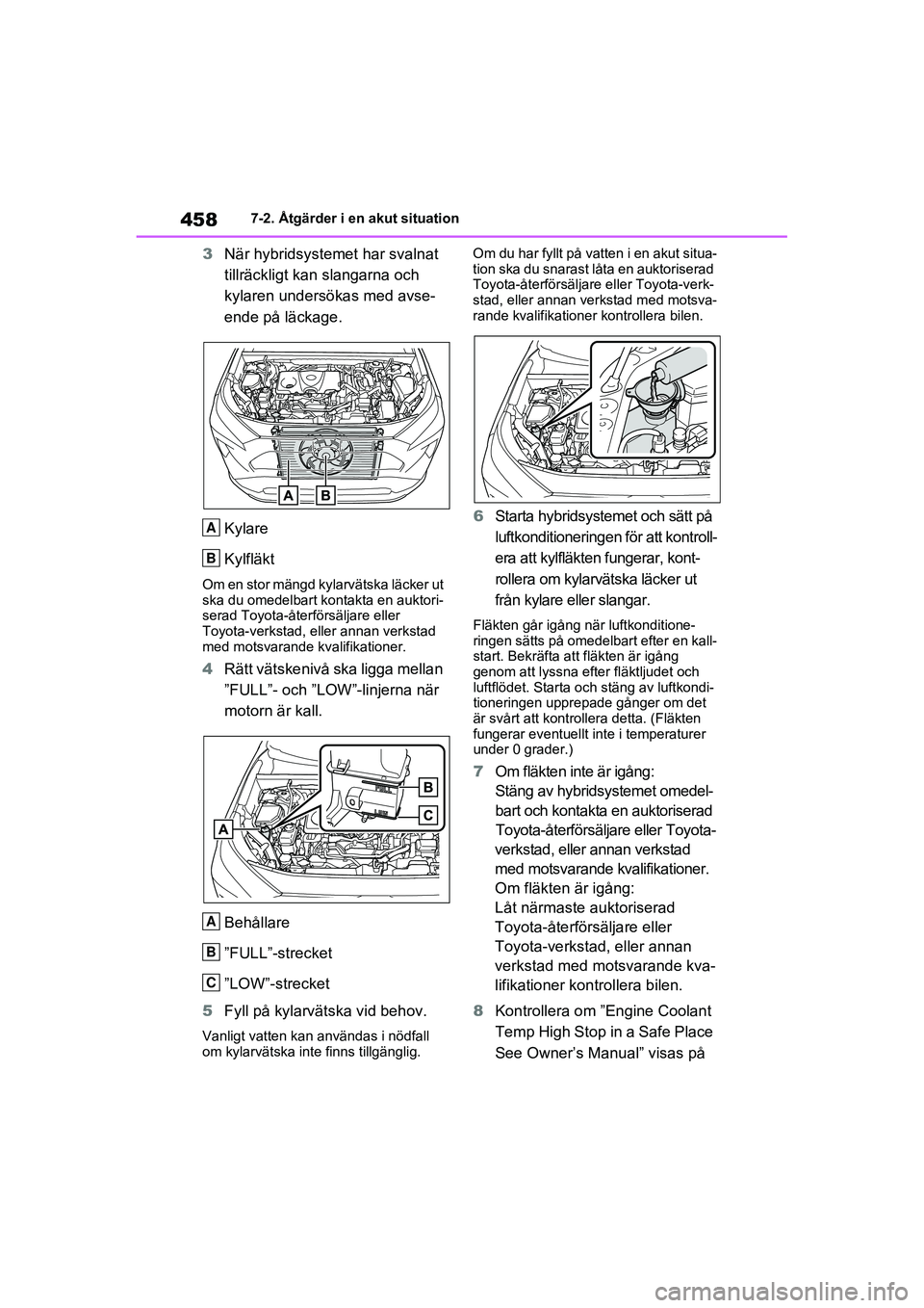 TOYOTA RAV4 2021  Bruksanvisningar (in Swedish) 4587-2. Åtgärder i en akut situation
OM42D32SE
3När hybridsystemet har svalnat 
tillräckligt kan  slangarna och 
kylaren undersökas med avse-
ende på läckage.
Kylare
Kylfläkt
Om en stor mängd