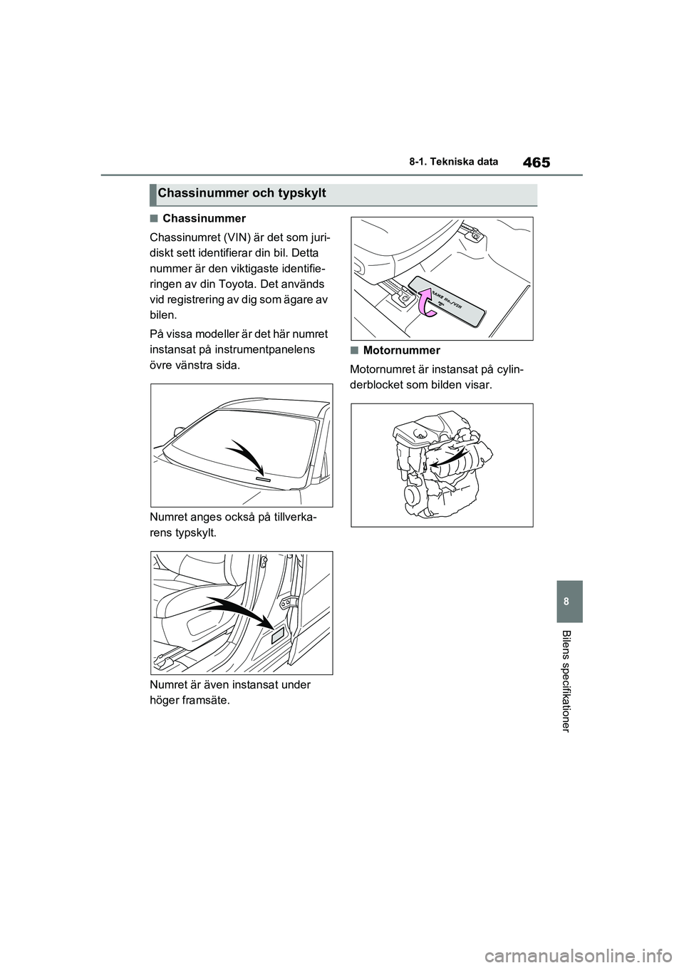 TOYOTA RAV4 2021 Bruksanvisningar (in Swedish) 465
8
8-1. Tekniska data
Bilens specifikationer
OM42D32SE
■Chassinummer
Chassinumret (VIN) är det som juri-
diskt sett identifier ar din bil. Detta
nummer är den viktigaste identifie-
ringen av TOYOTA RAV4 2021 Bruksanvisningar (in Swedish) 465
8
8-1. Tekniska data
Bilens specifikationer
OM42D32SE
■Chassinummer
Chassinumret (VIN) är det som juri-
diskt sett identifier ar din bil. Detta
nummer är den viktigaste identifie-
ringen av