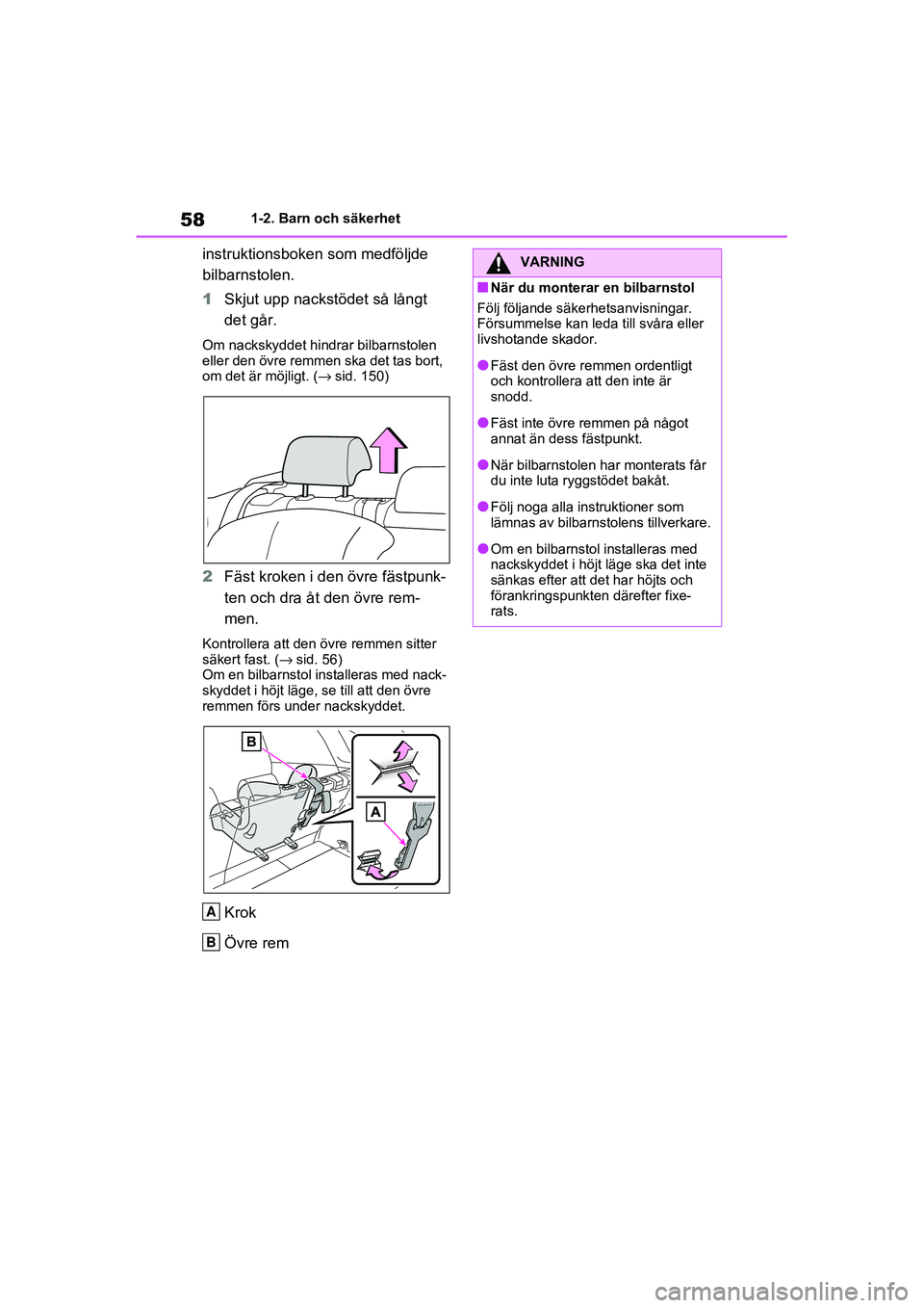 TOYOTA RAV4 2021 Bruksanvisningar (in Swedish) 581-2. Barn och säkerhet
OM42D32SE
instruktionsboken som medföljde
bilbarnstolen.
1Skjut upp nackstödet så långt
det går.
Om nackskyddet hindrar bilbarnstolen
eller den övre remmen ska det t TOYOTA RAV4 2021 Bruksanvisningar (in Swedish) 581-2. Barn och säkerhet
OM42D32SE
instruktionsboken som medföljde
bilbarnstolen.
1Skjut upp nackstödet så långt
det går.
Om nackskyddet hindrar bilbarnstolen
eller den övre remmen ska det t