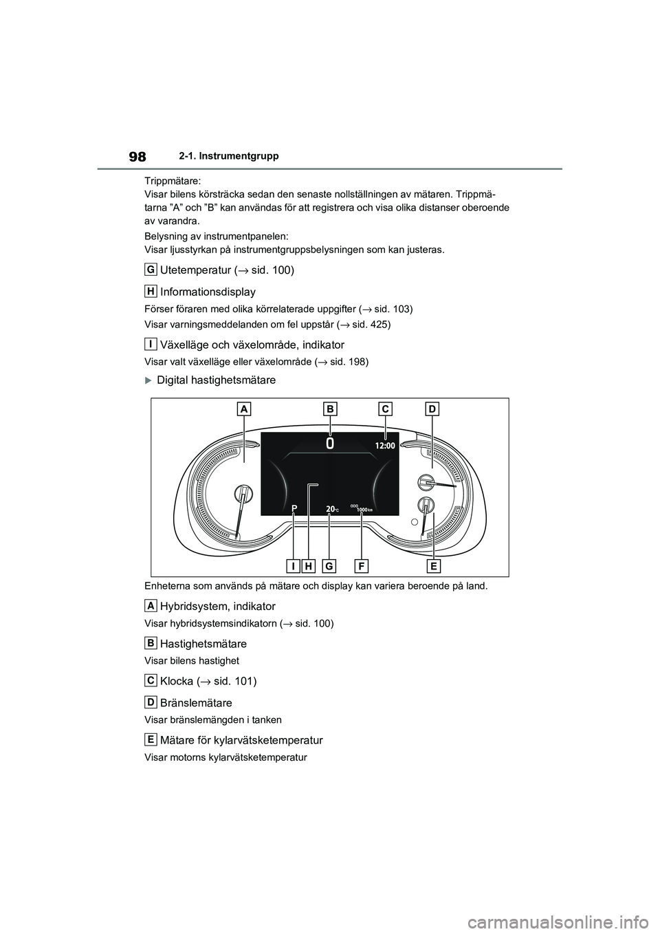 TOYOTA RAV4 2021 Bruksanvisningar (in Swedish) 982-1. Instrumentgrupp
OM42D32SE
Trippmätare:
Visar bilens körsträcka sedan den senaste nollställningen av mätaren. Trippmä-
tarna ”A” och ”B” kan användas för att registrera och visa TOYOTA RAV4 2021 Bruksanvisningar (in Swedish) 982-1. Instrumentgrupp
OM42D32SE
Trippmätare:
Visar bilens körsträcka sedan den senaste nollställningen av mätaren. Trippmä-
tarna ”A” och ”B” kan användas för att registrera och visa