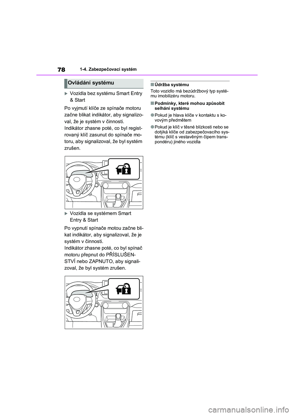 TOYOTA RAV4 2021 Návod na použití (in Czech) 781-4. Zabezpečovací systém
Vozidla bez systému Smart Entry
& Start
Po vyjmutí klíče ze spínače motoru
začne blikat indikátor, aby signalizo-
val, že je systém v činnosti.
Indik TOYOTA RAV4 2021 Návod na použití (in Czech) 781-4. Zabezpečovací systém
Vozidla bez systému Smart Entry
& Start
Po vyjmutí klíče ze spínače motoru
začne blikat indikátor, aby signalizo-
val, že je systém v činnosti.
Indik