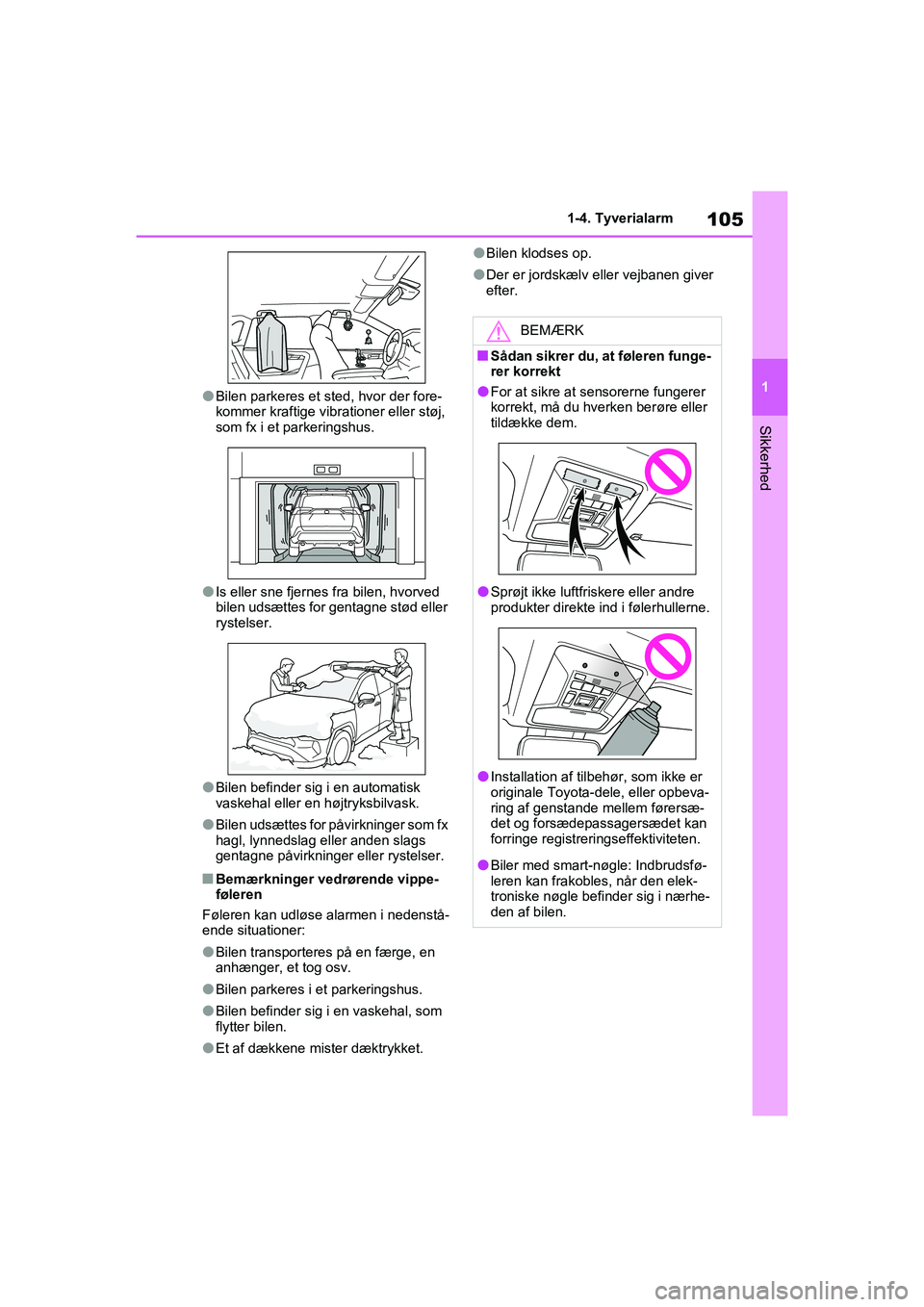 TOYOTA RAV4 2020  Brugsanvisning (in Danish) 105
1
1-4. Tyverialarm
Sikkerhed
lBilen parkeres et sted, hvor der fore-
kommer kraftige vibrationer eller støj, 
som fx i et parkeringshus.
lIs eller sne fjernes fra bilen, hvorved 
bilen udsættes 