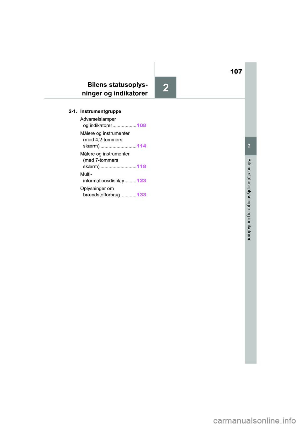 TOYOTA RAV4 2020 Brugsanvisning (in Danish) 2
107
2
Bilens statusoplysninger og indikatorer
Bilens statusoplys-
ninger og indikatorer
2-1. Instrumentgruppe
Advarselslamper og indikatorer .................. 108
Målere og instrumenter (med 4,2- TOYOTA RAV4 2020 Brugsanvisning (in Danish) 2
107
2
Bilens statusoplysninger og indikatorer
Bilens statusoplys-
ninger og indikatorer
2-1. Instrumentgruppe
Advarselslamper og indikatorer .................. 108
Målere og instrumenter (med 4,2-
