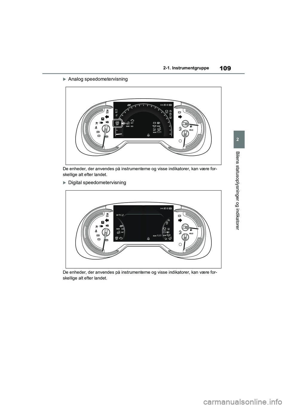 TOYOTA RAV4 2020 Brugsanvisning (in Danish) 109
2
2-1. Instrumentgruppe
Bilens statusoplysninger og indikatorer
Analog speedometervisning
De enheder, der anvendes på instrumenterne og visse indikatorer, kan være for-
skellige alt efter lan TOYOTA RAV4 2020 Brugsanvisning (in Danish) 109
2
2-1. Instrumentgruppe
Bilens statusoplysninger og indikatorer
Analog speedometervisning
De enheder, der anvendes på instrumenterne og visse indikatorer, kan være for-
skellige alt efter lan