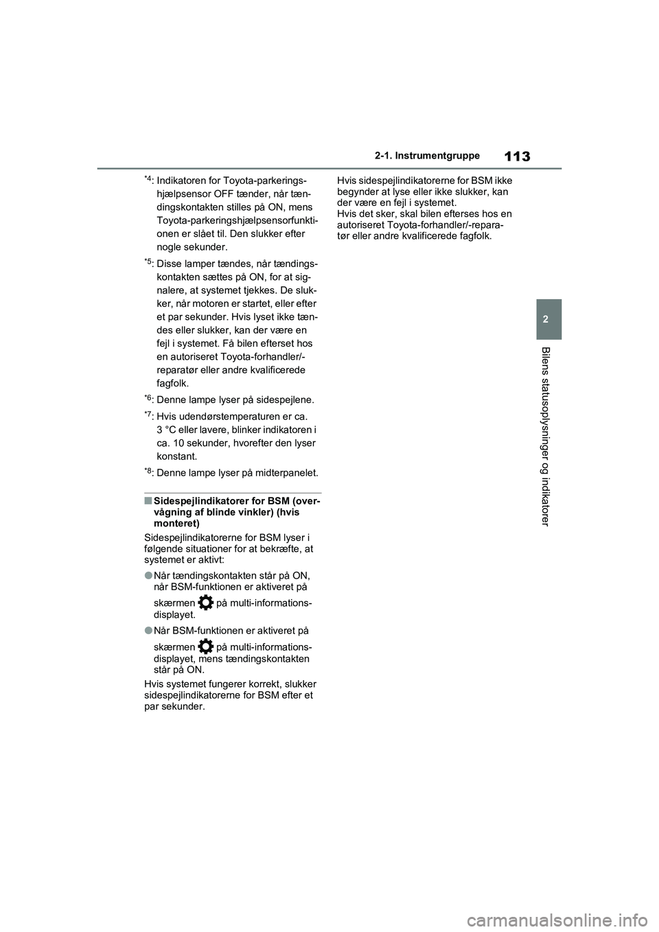 TOYOTA RAV4 2020  Brugsanvisning (in Danish) 113
2
2-1. Instrumentgruppe
Bilens statusoplysninger og indikatorer
*4: Indikatoren for Toyota-parkerings-
hjælpsensor OFF tænder, når tæn-
dingskontakten stilles på ON, mens 
Toyota-parkeringshj