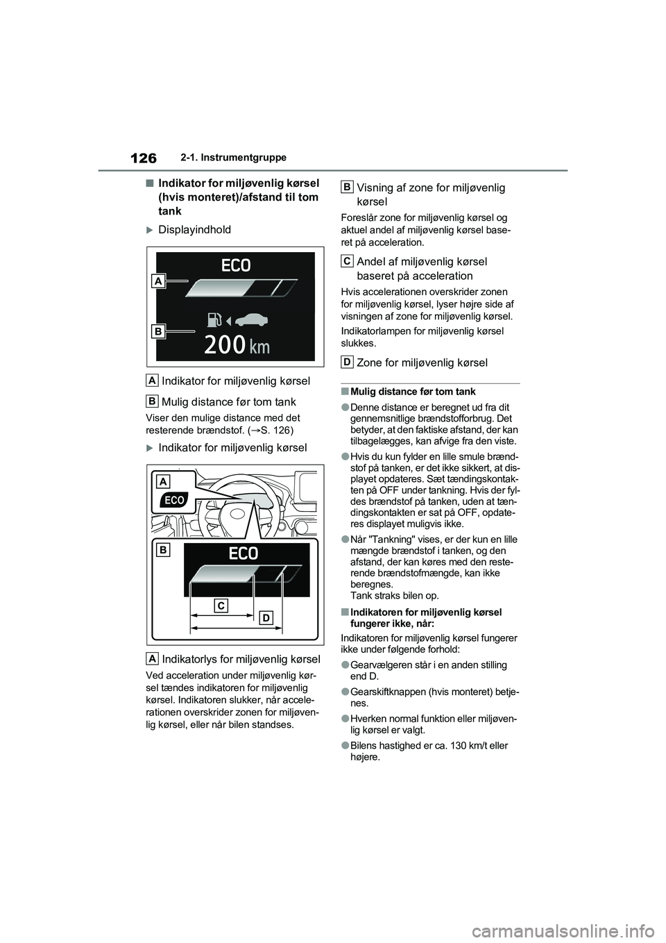 TOYOTA RAV4 2020  Brugsanvisning (in Danish) 1262-1. Instrumentgruppe
nIndikator for miljøvenlig kørsel 
(hvis monteret)/afstand til tom 
tank
DisplayindholdIndikator for miljøvenlig kørsel
Mulig distance før tom tank
Viser den mulige di