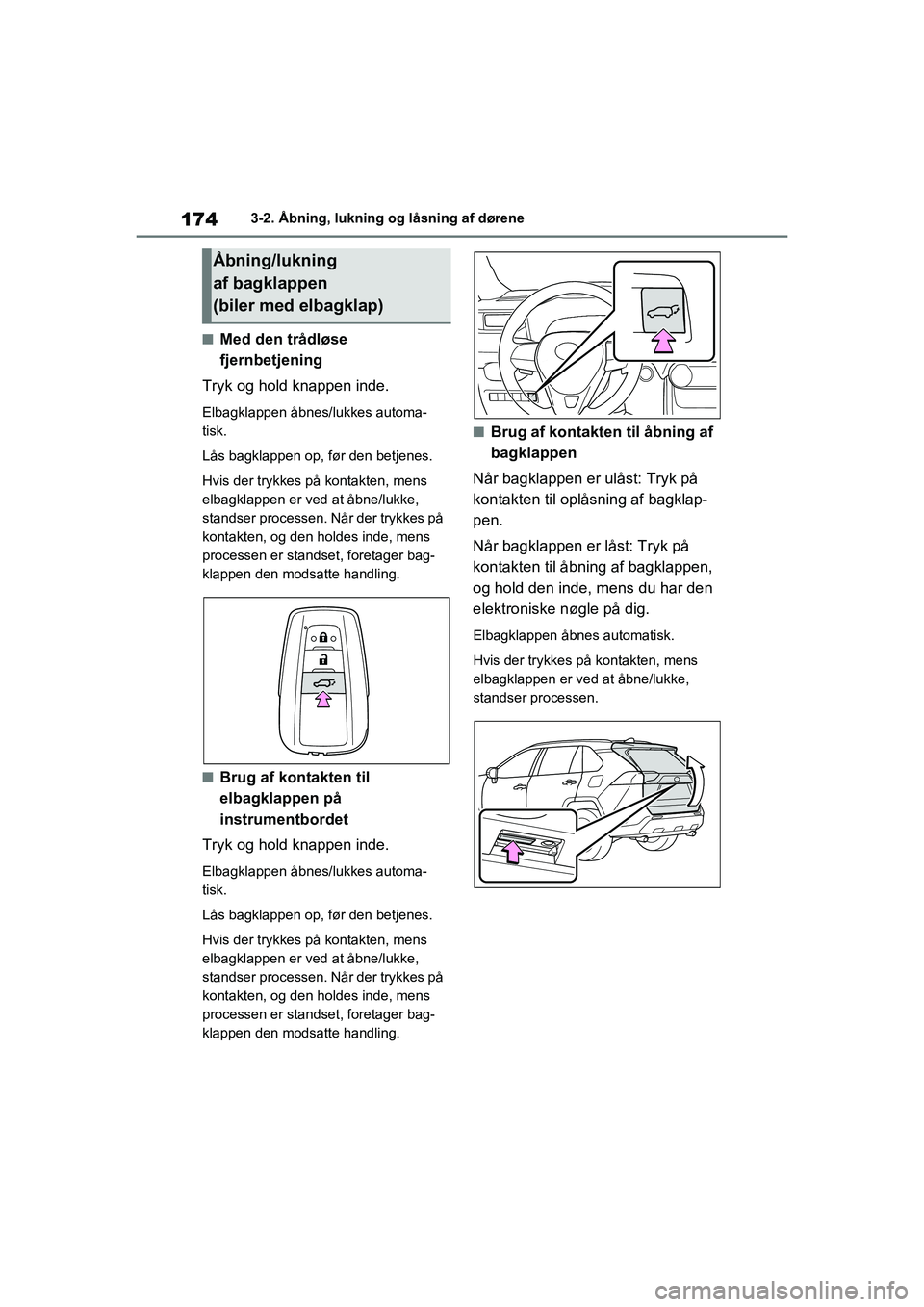 TOYOTA RAV4 2020 Brugsanvisning (in Danish) 1743-2. Åbning, lukning og låsning af dørene
nMed den trådløse
fjernbetjening
Tryk og hold knappen inde.
Elbagklappen åbnes/lukkes automa-
tisk.
Lås bagklappen op, før den betjenes.
Hvis der TOYOTA RAV4 2020 Brugsanvisning (in Danish) 1743-2. Åbning, lukning og låsning af dørene
nMed den trådløse
fjernbetjening
Tryk og hold knappen inde.
Elbagklappen åbnes/lukkes automa-
tisk.
Lås bagklappen op, før den betjenes.
Hvis der