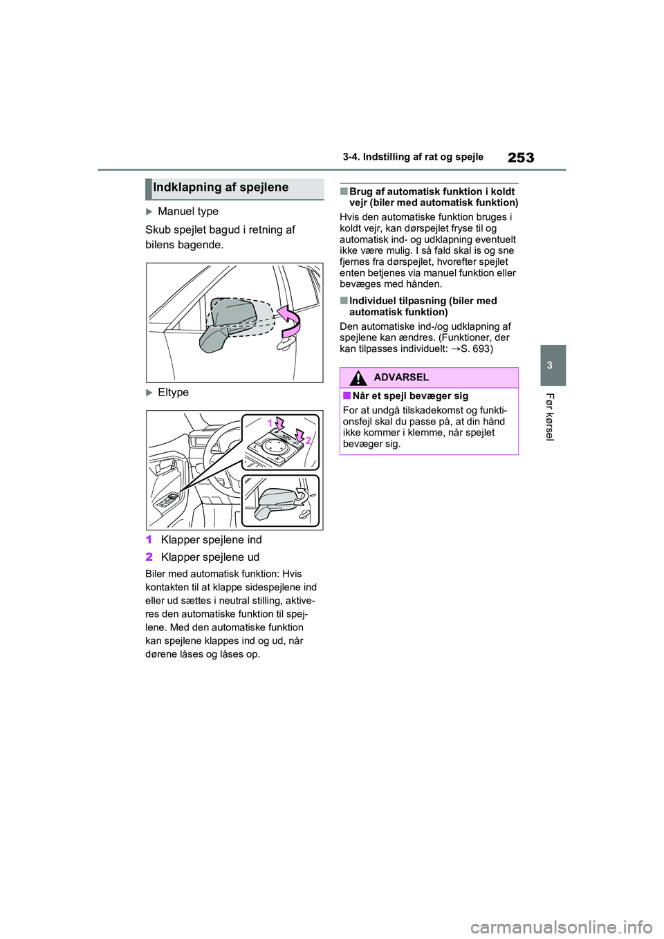 TOYOTA RAV4 2020 Brugsanvisning (in Danish) 253
3
3-4. Indstilling af rat og spejle
Før kørsel
Manuel type
Skub spejlet bagud i retning af
bilens bagende.
Eltype
1 Klapper spejlene ind
2 Klapper spejlene ud
Biler med automatisk funktio TOYOTA RAV4 2020 Brugsanvisning (in Danish) 253
3
3-4. Indstilling af rat og spejle
Før kørsel
Manuel type
Skub spejlet bagud i retning af
bilens bagende.
Eltype
1 Klapper spejlene ind
2 Klapper spejlene ud
Biler med automatisk funktio