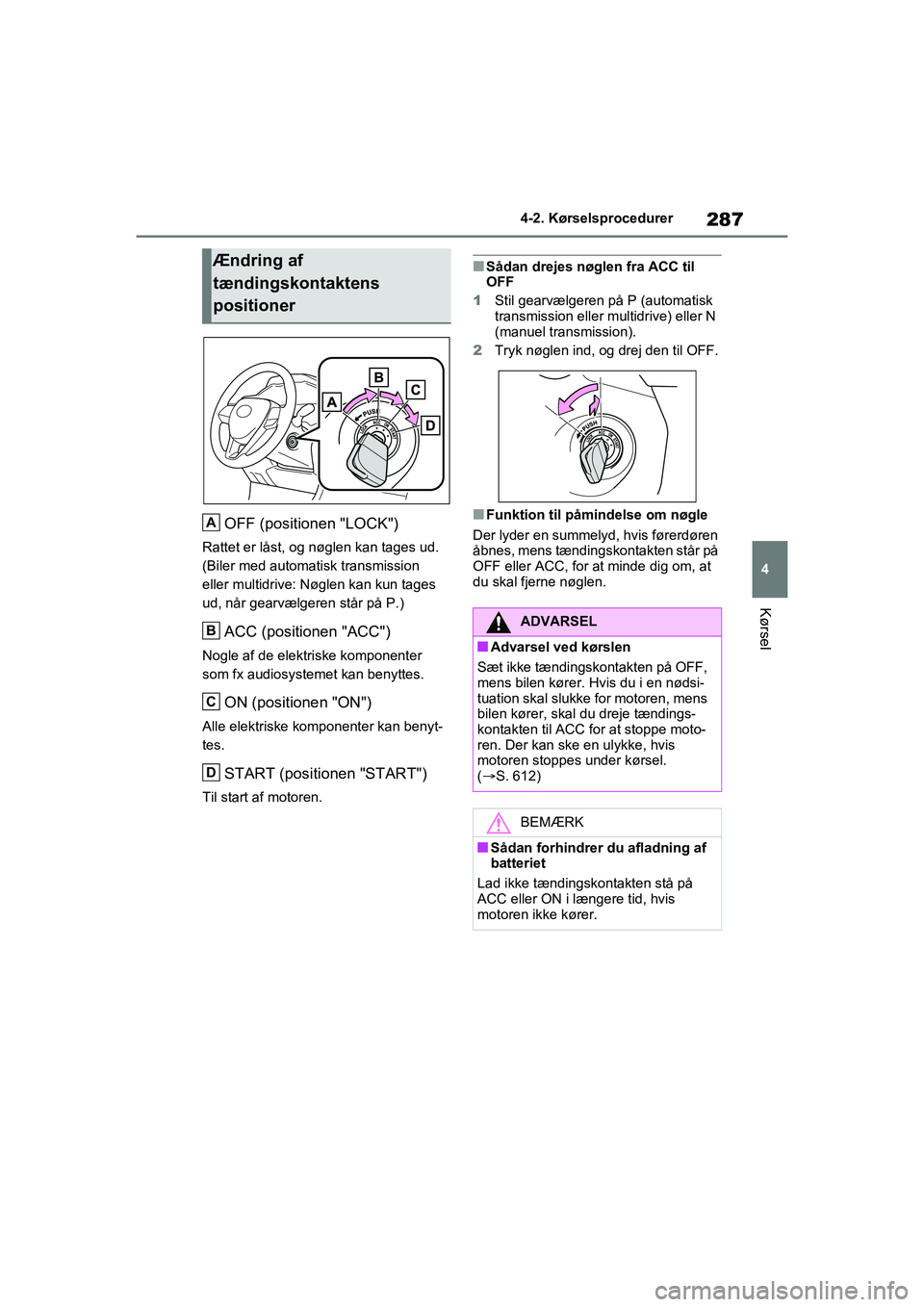 TOYOTA RAV4 2020 Brugsanvisning (in Danish) 287
4
4-2. Kørselsprocedurer
Kørsel
OFF (positionen "LOCK")
Rattet er låst, og nøglen kan tages ud.
(Biler med automatisk transmission
eller multidrive: Nøglen kan kun tages
ud, når gearvælg TOYOTA RAV4 2020 Brugsanvisning (in Danish) 287
4
4-2. Kørselsprocedurer
Kørsel
OFF (positionen "LOCK")
Rattet er låst, og nøglen kan tages ud.
(Biler med automatisk transmission
eller multidrive: Nøglen kan kun tages
ud, når gearvælg