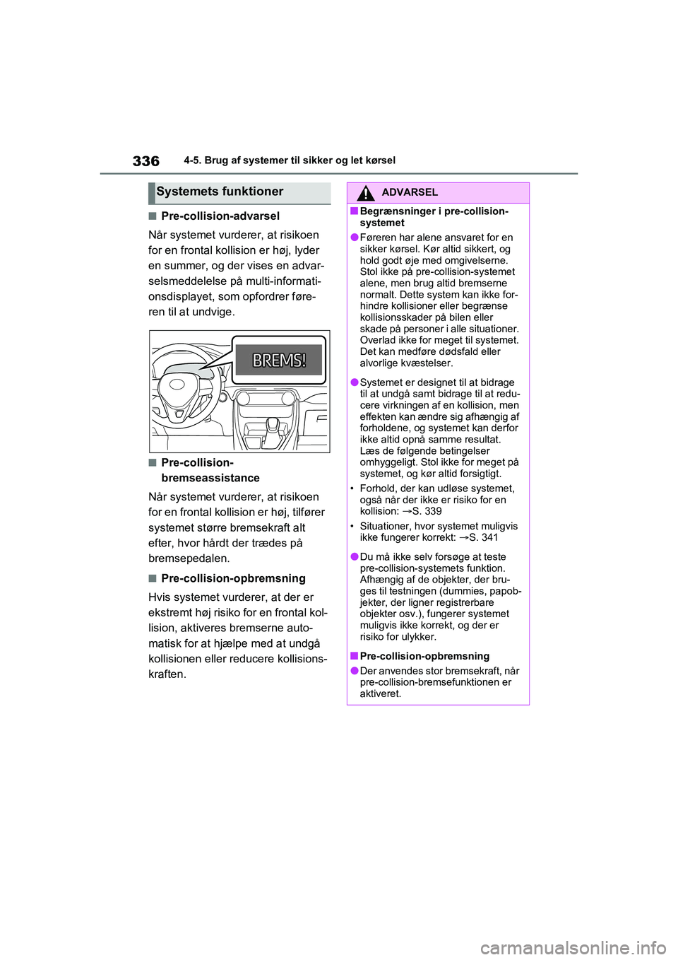 TOYOTA RAV4 2020 Brugsanvisning (in Danish) 3364-5. Brug af systemer til sikker og let kørsel
nPre-collision-advarsel
Når systemet vurderer, at risikoen
for en frontal kollis ion er høj, lyder
en summer, og der vises en advar-
selsmeddelel TOYOTA RAV4 2020 Brugsanvisning (in Danish) 3364-5. Brug af systemer til sikker og let kørsel
nPre-collision-advarsel
Når systemet vurderer, at risikoen
for en frontal kollis ion er høj, lyder
en summer, og der vises en advar-
selsmeddelel