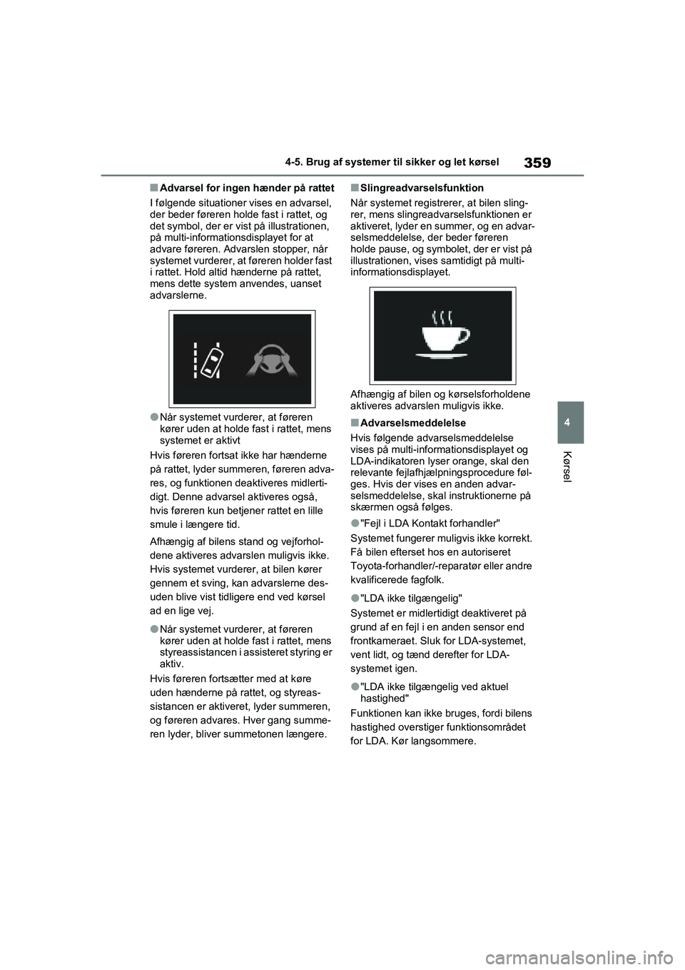 TOYOTA RAV4 2020 Brugsanvisning (in Danish) 359
4
4-5. Brug af systemer til sikker og let kørsel
Kørsel
nAdvarsel for ingen hænder på rattet
I følgende situationer vises en advarsel,
der beder føreren holde fast i rattet, og
det symbol, TOYOTA RAV4 2020 Brugsanvisning (in Danish) 359
4
4-5. Brug af systemer til sikker og let kørsel
Kørsel
nAdvarsel for ingen hænder på rattet
I følgende situationer vises en advarsel,
der beder føreren holde fast i rattet, og
det symbol,