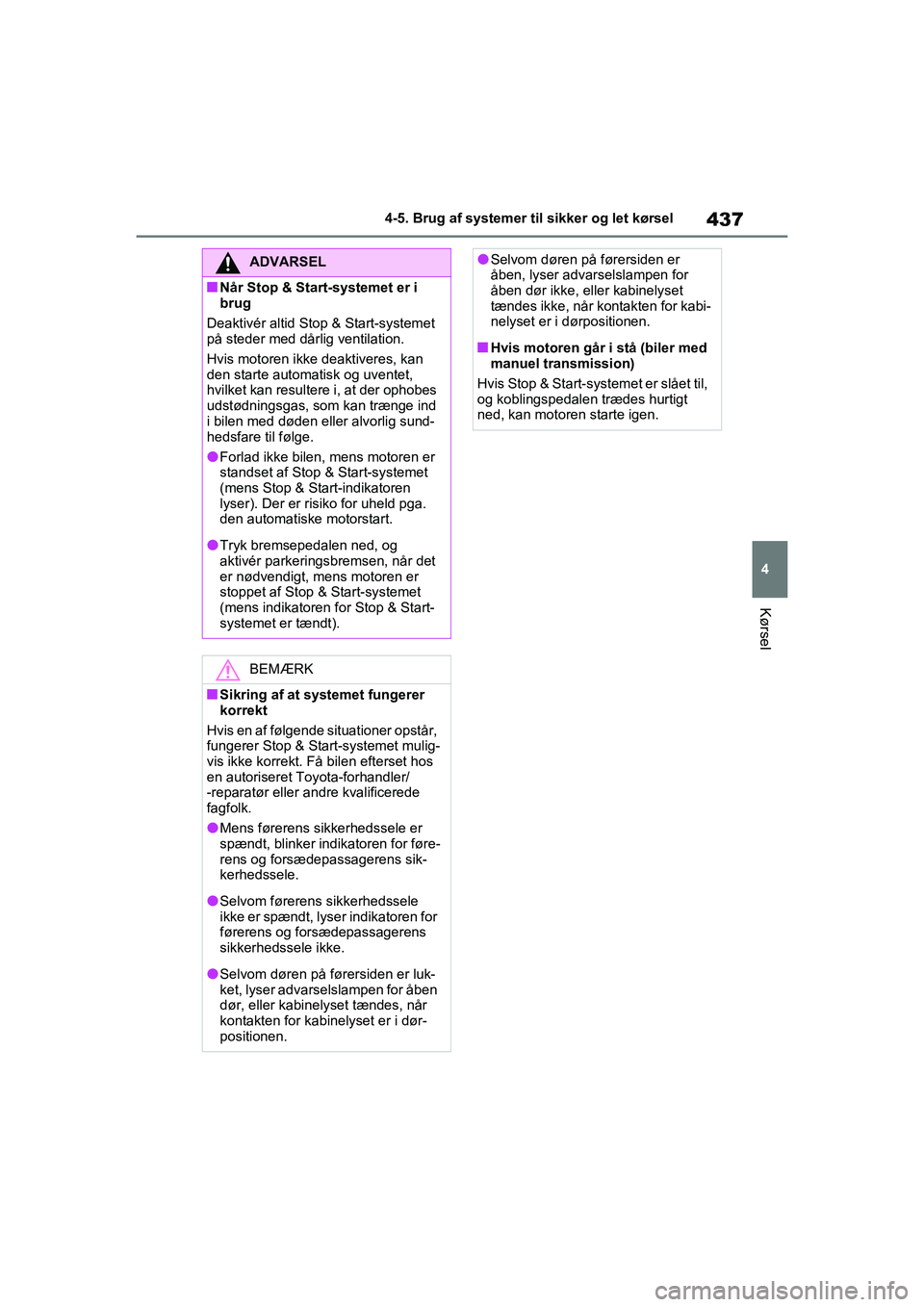 TOYOTA RAV4 2020 Brugsanvisning (in Danish) 437
4
4-5. Brug af systemer til sikker og let kørsel
Kørsel
ADVARSEL
nNår Stop & Start-systemet er i
brug
Deaktivér altid Stop & Start-systemet
på steder med dårlig ventilation.
Hvis motoren i TOYOTA RAV4 2020 Brugsanvisning (in Danish) 437
4
4-5. Brug af systemer til sikker og let kørsel
Kørsel
ADVARSEL
nNår Stop & Start-systemet er i
brug
Deaktivér altid Stop & Start-systemet
på steder med dårlig ventilation.
Hvis motoren i