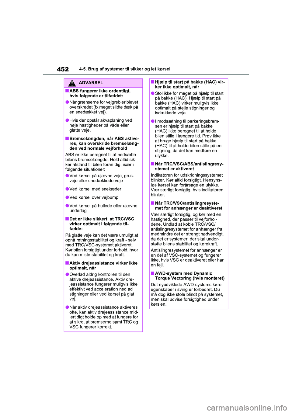 TOYOTA RAV4 2020  Brugsanvisning (in Danish) 4524-5. Brug af systemer til sikker og let kørsel
ADVARSEL
nABS fungerer ikke ordentligt, 
hvis følgende er tilfældet:
lNår grænserne for vejgreb er blevet 
overskredet (fx meget slidte dæk på  TOYOTA RAV4 2020  Brugsanvisning (in Danish) 4524-5. Brug af systemer til sikker og let kørsel
ADVARSEL
nABS fungerer ikke ordentligt, 
hvis følgende er tilfældet:
lNår grænserne for vejgreb er blevet 
overskredet (fx meget slidte dæk på