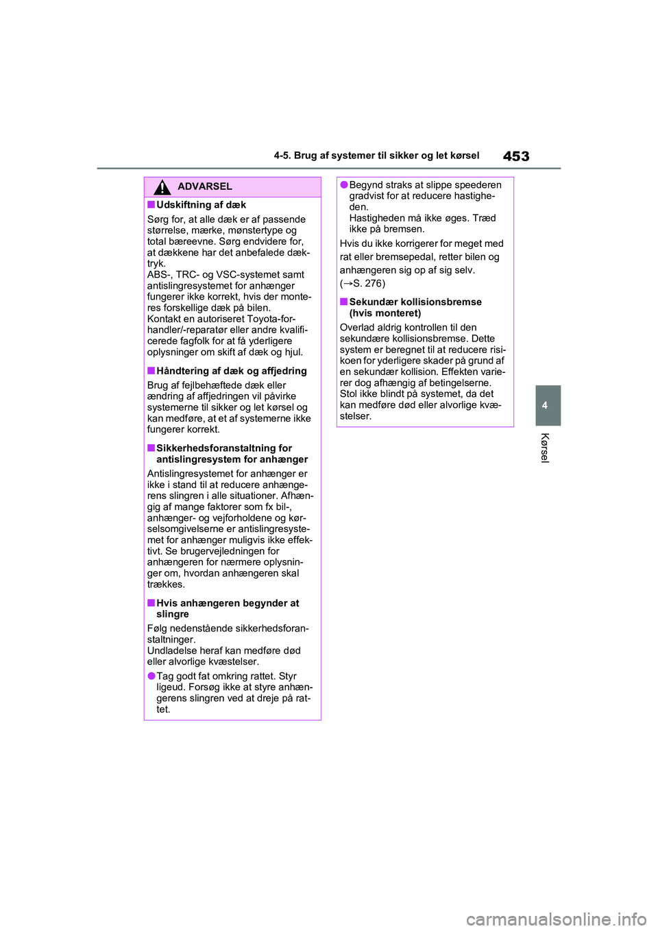TOYOTA RAV4 2020  Brugsanvisning (in Danish) 453
4
4-5. Brug af systemer til sikker og let kørsel
Kørsel
ADVARSEL
nUdskiftning af dæk
Sørg for, at alle dæk er af passende 
størrelse, mærke, mønstertype og 
total bæreevne. Sørg endvider TOYOTA RAV4 2020  Brugsanvisning (in Danish) 453
4
4-5. Brug af systemer til sikker og let kørsel
Kørsel
ADVARSEL
nUdskiftning af dæk
Sørg for, at alle dæk er af passende 
størrelse, mærke, mønstertype og 
total bæreevne. Sørg endvider