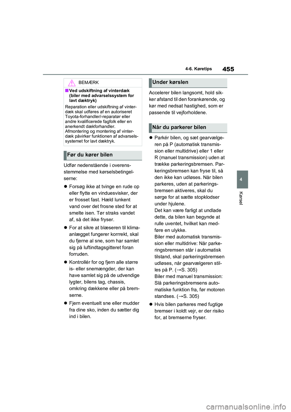 TOYOTA RAV4 2020  Brugsanvisning (in Danish) 455
4
4-6. Køretips
Kørsel
Udfør nedenstående i overens-
stemmelse med kørselsbetingel-
serne:
Forsøg ikke at tvinge en rude op 
eller flytte en vinduesvisker, der 
er frosset fast. Hæld lu TOYOTA RAV4 2020  Brugsanvisning (in Danish) 455
4
4-6. Køretips
Kørsel
Udfør nedenstående i overens-
stemmelse med kørselsbetingel-
serne:
Forsøg ikke at tvinge en rude op 
eller flytte en vinduesvisker, der 
er frosset fast. Hæld lu
