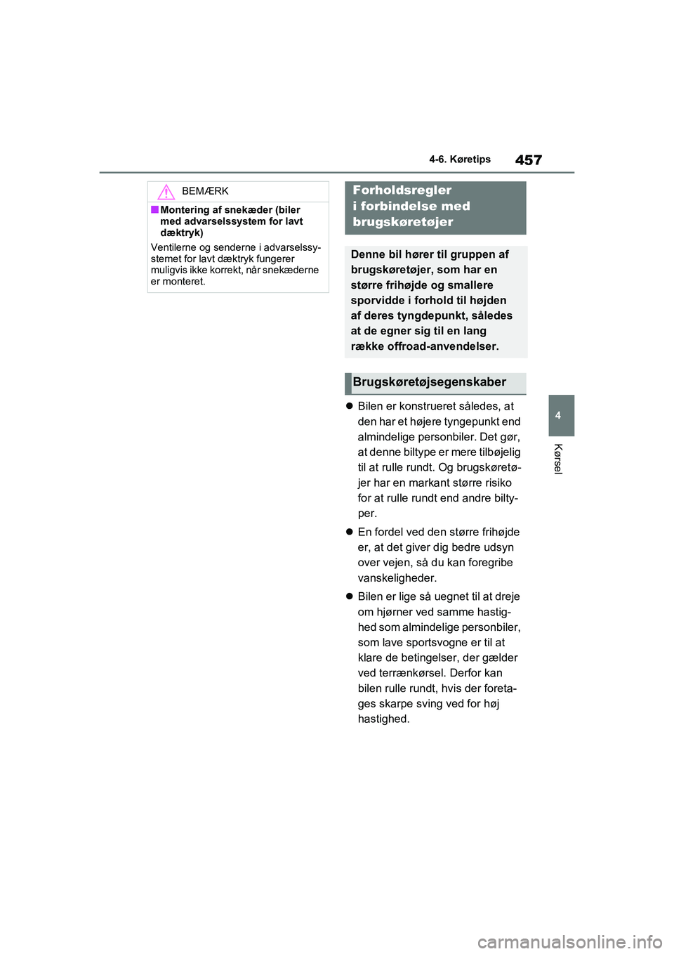 TOYOTA RAV4 2020  Brugsanvisning (in Danish) 457
4
4-6. Køretips
Kørsel
Bilen er konstrueret således, at 
den har et højere tyngepunkt end 
almindelige personbiler. Det gør, 
at denne biltype er mere tilbøjelig 
til at rulle rundt. Og  TOYOTA RAV4 2020  Brugsanvisning (in Danish) 457
4
4-6. Køretips
Kørsel
Bilen er konstrueret således, at 
den har et højere tyngepunkt end 
almindelige personbiler. Det gør, 
at denne biltype er mere tilbøjelig 
til at rulle rundt. Og