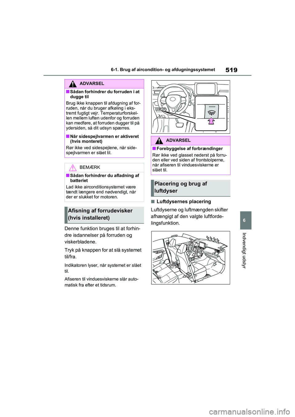TOYOTA RAV4 2020  Brugsanvisning (in Danish) 519
6
6-1. Brug af aircondition- og afdugningssystemet
Indvendigt udstyrDenne funktion bruges til at forhin-
dre isdannelser på forruden og 
viskerbladene.
Tryk på knappen for at slå systemet 
til/ TOYOTA RAV4 2020  Brugsanvisning (in Danish) 519
6
6-1. Brug af aircondition- og afdugningssystemet
Indvendigt udstyrDenne funktion bruges til at forhin-
dre isdannelser på forruden og 
viskerbladene.
Tryk på knappen for at slå systemet 
til/