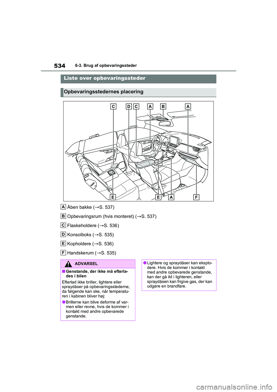 TOYOTA RAV4 2020 Brugsanvisning (in Danish) 5346-3. Brug af opbevaringssteder
6-3.Brug af opbevaringssteder
Åben bakke (S. 537)
Opbevaringsrum (hvis monteret) (S. 537)
Flaskeholdere ( S. 536)
Konsolboks ( S. 535)
Kopholdere ( S. TOYOTA RAV4 2020 Brugsanvisning (in Danish) 5346-3. Brug af opbevaringssteder
6-3.Brug af opbevaringssteder
Åben bakke (S. 537)
Opbevaringsrum (hvis monteret) (S. 537)
Flaskeholdere ( S. 536)
Konsolboks ( S. 535)
Kopholdere ( S.