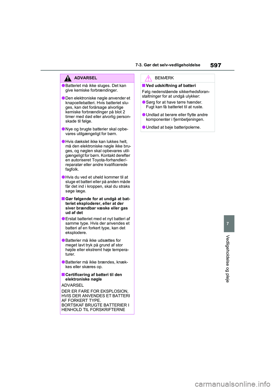 TOYOTA RAV4 2020 Brugsanvisning (in Danish) 597
7
7-3. Gør det selv-vedligeholdelse
Vedligeholdelse og pleje
ADVARSEL
lBatteriet må ikke sluges. Det kan
give kemiske forbrændinger.
lDen elektroniske nøgle anvender et
knapcellebatteri. Hvi TOYOTA RAV4 2020 Brugsanvisning (in Danish) 597
7
7-3. Gør det selv-vedligeholdelse
Vedligeholdelse og pleje
ADVARSEL
lBatteriet må ikke sluges. Det kan
give kemiske forbrændinger.
lDen elektroniske nøgle anvender et
knapcellebatteri. Hvi