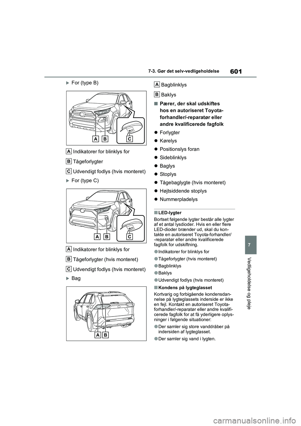 TOYOTA RAV4 2020 Brugsanvisning (in Danish) 601
7
7-3. Gør det selv-vedligeholdelse
Vedligeholdelse og pleje
For (type B)
Indikatorer for blinklys for
Tågeforlygter
Udvendigt fodlys (hvis monteret)
For (type C)Indikatorer for blinklys TOYOTA RAV4 2020 Brugsanvisning (in Danish) 601
7
7-3. Gør det selv-vedligeholdelse
Vedligeholdelse og pleje
For (type B)
Indikatorer for blinklys for
Tågeforlygter
Udvendigt fodlys (hvis monteret)
For (type C)Indikatorer for blinklys