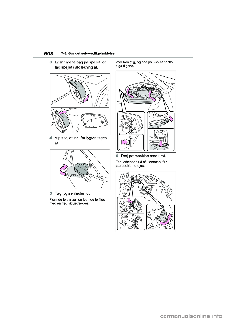 TOYOTA RAV4 2020  Brugsanvisning (in Danish) 6087-3. Gør det selv-vedligeholdelse
3Løsn fligene bag på spejlet, og 
tag spejlets afdækning af.
4 Vip spejlet ind, før lygten tages 
af.
5 Tag lygteenheden ud
Fjern de to skruer, og løsn de to