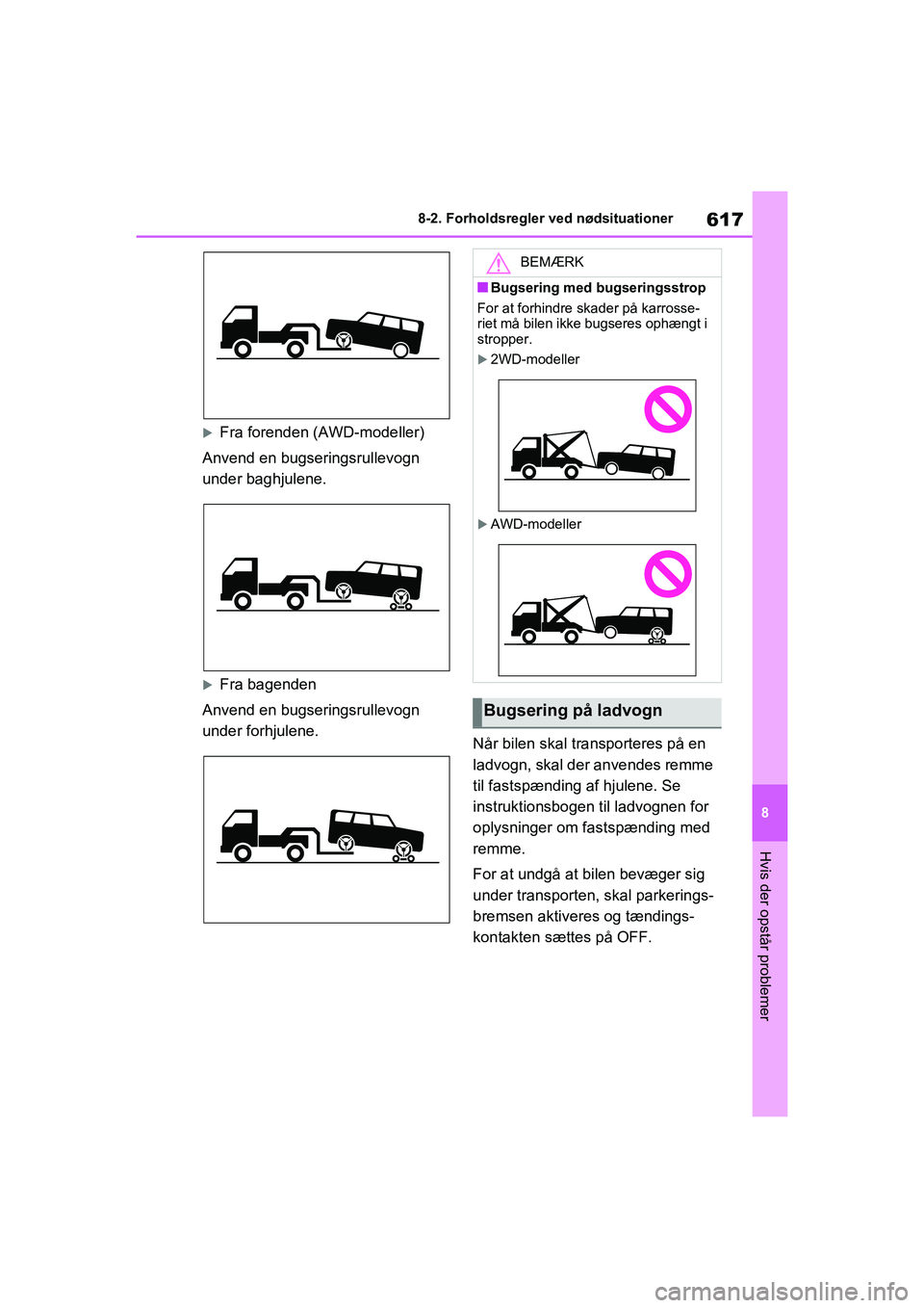 TOYOTA RAV4 2020 Brugsanvisning (in Danish) 617
8
8-2. Forholdsregler ved nødsituationer
Hvis der opstår problemer
Fra forenden (AWD-modeller)
Anvend en bugseringsrullevogn
under baghjulene.
Fra bagenden
Anvend en bugseringsrullevogn
TOYOTA RAV4 2020 Brugsanvisning (in Danish) 617
8
8-2. Forholdsregler ved nødsituationer
Hvis der opstår problemer
Fra forenden (AWD-modeller)
Anvend en bugseringsrullevogn
under baghjulene.
Fra bagenden
Anvend en bugseringsrullevogn