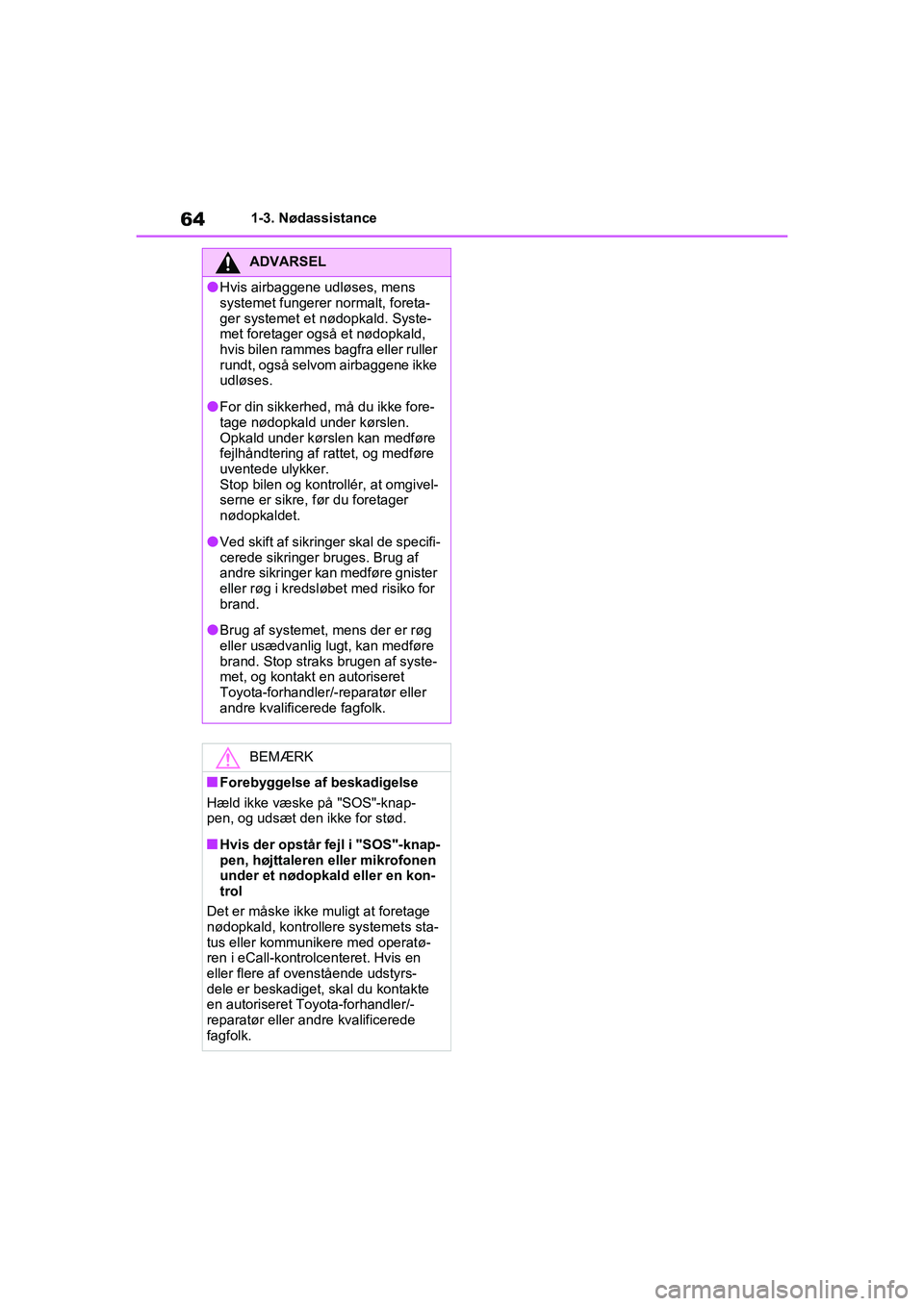 TOYOTA RAV4 2020 Brugsanvisning (in Danish) 641-3. Nødassistance
ADVARSEL
lHvis airbaggene udløses, mens
systemet fungerer normalt, foreta-
ger systemet et nødopkald. Syste-
met foretager også et nødopkald,
hvis bilen rammes bagfra eller TOYOTA RAV4 2020 Brugsanvisning (in Danish) 641-3. Nødassistance
ADVARSEL
lHvis airbaggene udløses, mens
systemet fungerer normalt, foreta-
ger systemet et nødopkald. Syste-
met foretager også et nødopkald,
hvis bilen rammes bagfra eller