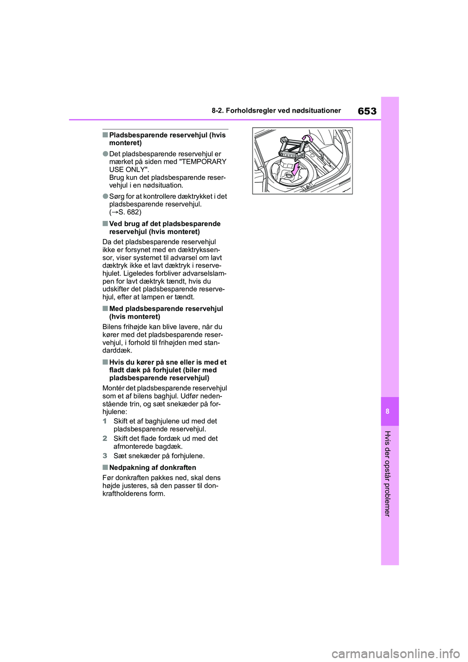 TOYOTA RAV4 2020  Brugsanvisning (in Danish) 653
8
8-2. Forholdsregler ved nødsituationer
Hvis der opstår problemer
nPladsbesparende reservehjul (hvis 
monteret)
lDet pladsbesparende reservehjul er 
mærket på siden med "TEMPORARY 
USE ONLY".