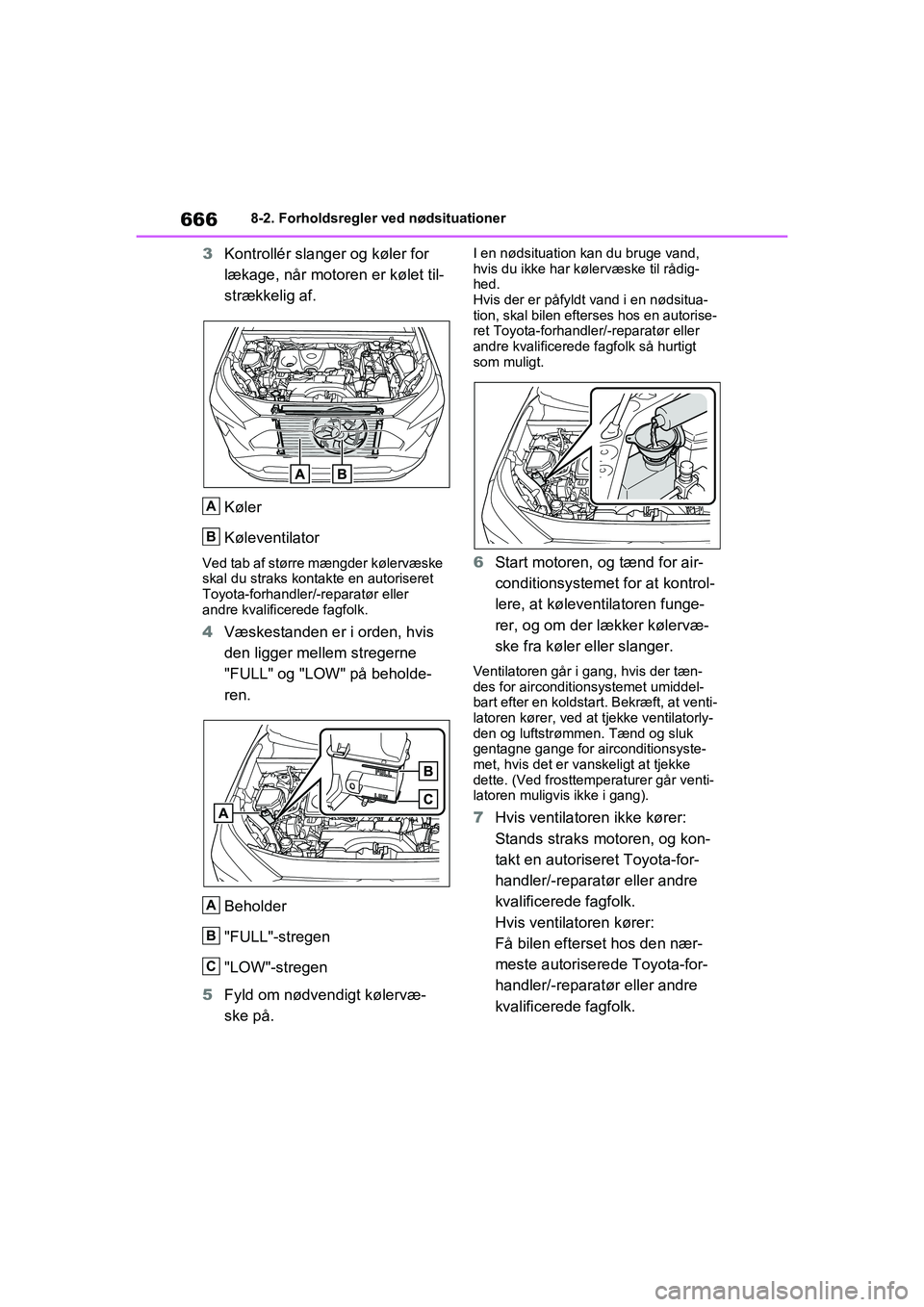TOYOTA RAV4 2020 Brugsanvisning (in Danish) 6668-2. Forholdsregler ved nødsituationer
3Kontrollér slanger og køler for
lækage, når motor en er kølet til-
strækkelig af.
Køler
Køleventilator
Ved tab af større mængder kølervæske
sk TOYOTA RAV4 2020 Brugsanvisning (in Danish) 6668-2. Forholdsregler ved nødsituationer
3Kontrollér slanger og køler for
lækage, når motor en er kølet til-
strækkelig af.
Køler
Køleventilator
Ved tab af større mængder kølervæske
sk