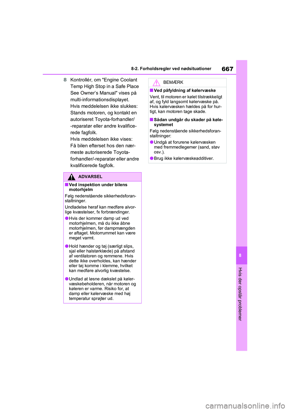 TOYOTA RAV4 2020  Brugsanvisning (in Danish) 667
8
8-2. Forholdsregler ved nødsituationer
Hvis der opstår problemer
8
Kontrollér, om "Engine Coolant 
Temp High Stop in a Safe Place 
See Owner’s Manual" vises på 
multi-informationsdisplayet