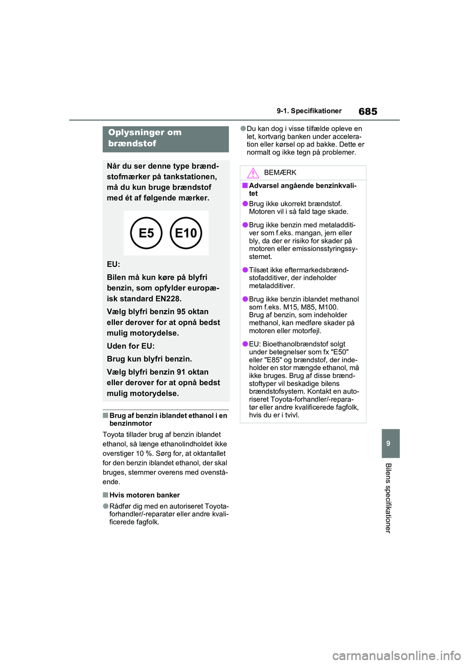 TOYOTA RAV4 2020  Brugsanvisning (in Danish) 685
9
9-1. Specifikationer
Bilens specifikationer
nBrug af benzin iblandet ethanol i en 
benzinmotor
Toyota tillader brug af benzin iblandet 
ethanol, så længe ethanolindholdet ikke 
overstiger 10 %