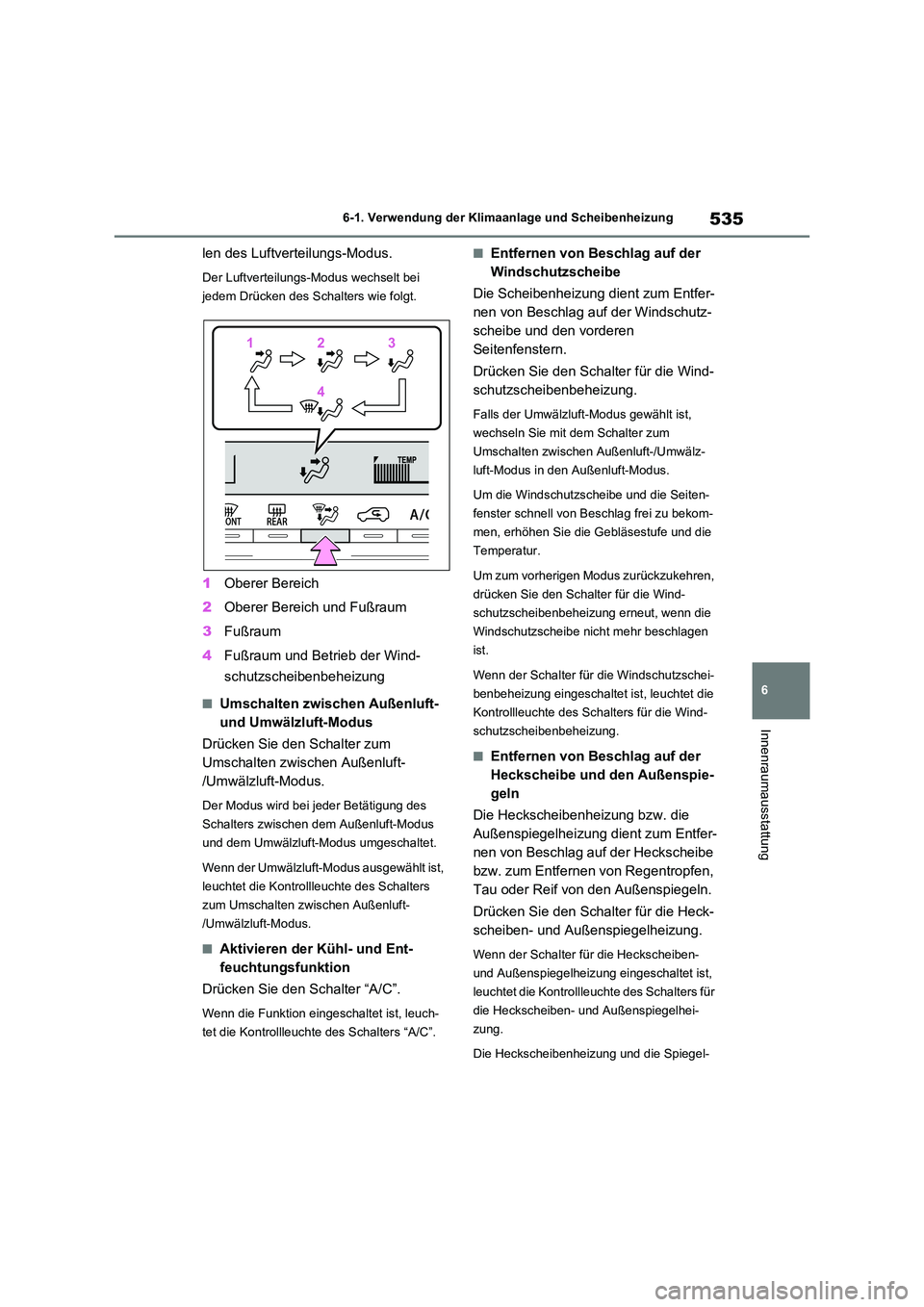 TOYOTA RAV4 2020  Betriebsanleitungen (in German) 535
6 
6-1. Verwendung der Klimaanlage und Scheibenheizung
Innenraumausstattung
len des Luftverteilungs-Modus.
Der Luftverteilungs-Modus wechselt bei  
jedem Drücken des Schalters wie folgt.
1 Oberer