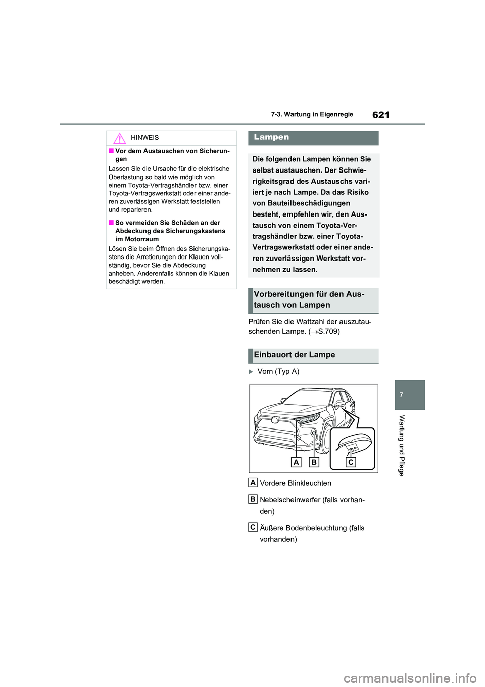 TOYOTA RAV4 2020 Betriebsanleitungen (in German) 621
7
7-3. Wartung in Eigenregie
Wartung und Pflege
Prüfen Sie die Wattzahl der auszutau-
schenden Lampe. ( S.709)
Vorn (Typ A)
Vordere Blinkleuchten
Nebelscheinwerfer (falls vorhan-
den) TOYOTA RAV4 2020 Betriebsanleitungen (in German) 621
7
7-3. Wartung in Eigenregie
Wartung und Pflege
Prüfen Sie die Wattzahl der auszutau-
schenden Lampe. ( S.709)
Vorn (Typ A)
Vordere Blinkleuchten
Nebelscheinwerfer (falls vorhan-
den)