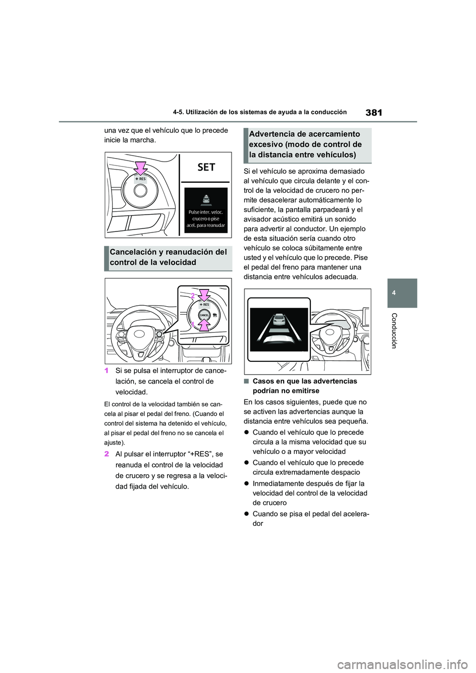 TOYOTA RAV4 2020  Manual del propietario (in Spanish) 381
4 
4-5. Utilización de los sistemas de ayuda a la conducción
Conducción
una vez que el vehículo que lo precede  
inicie la marcha. 
1 Si se pulsa el interruptor de cance- 
lación, se cancela 