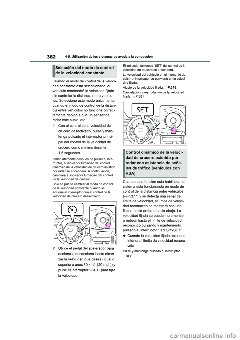 TOYOTA RAV4 2020  Manual del propietario (in Spanish) 3824-5. Utilización de los sistemas de ayuda a la conducción
Cuando el modo de control de la veloci-
dad constante está seleccionado, el 
vehículo mantendrá la velocidad fijada 
sin controlar la 