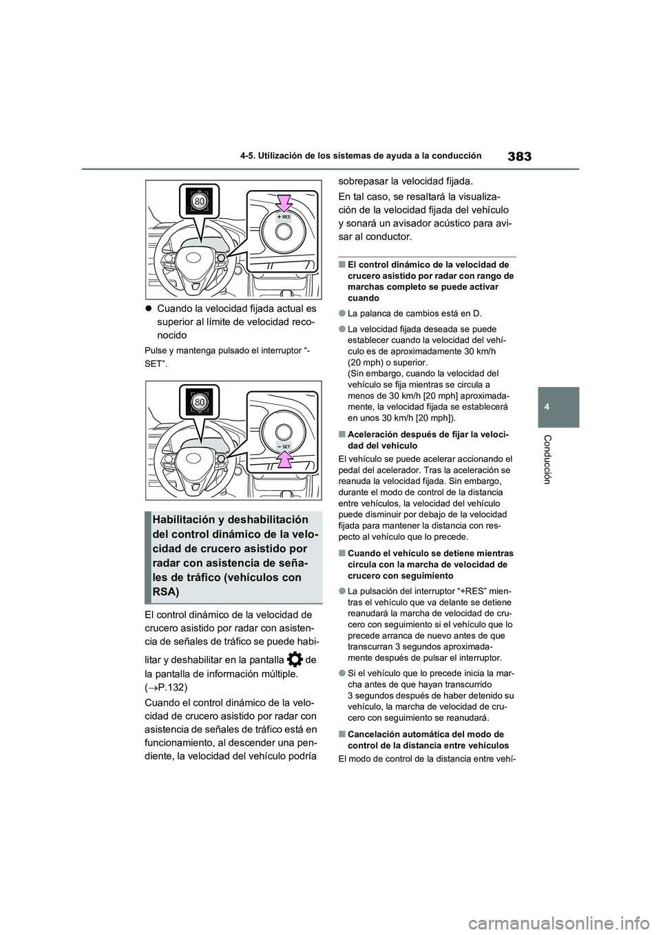 TOYOTA RAV4 2020  Manual del propietario (in Spanish) 383
4 4-5. Utilización de los sistemas de ayuda a la conducción
Conducción
Cuando la velocidad fijada actual es 
superior al límite de velocidad reco-
nocido
Pulse y mantenga pulsado el interru