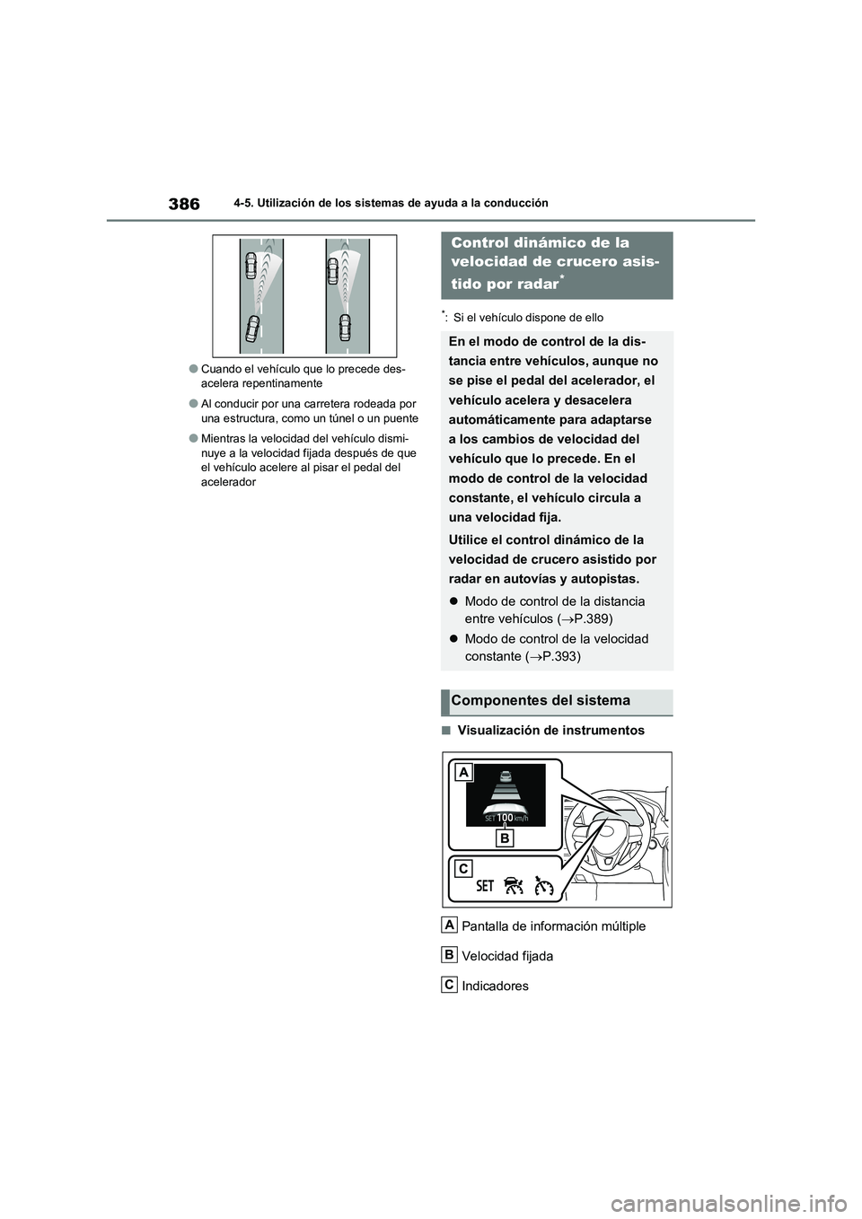 TOYOTA RAV4 2020  Manual del propietario (in Spanish) 3864-5. Utilización de los sistemas de ayuda a la conducción
●Cuando el vehículo que lo precede des-
acelera repentinamente
●Al conducir por una carretera rodeada por 
una estructura, como un t