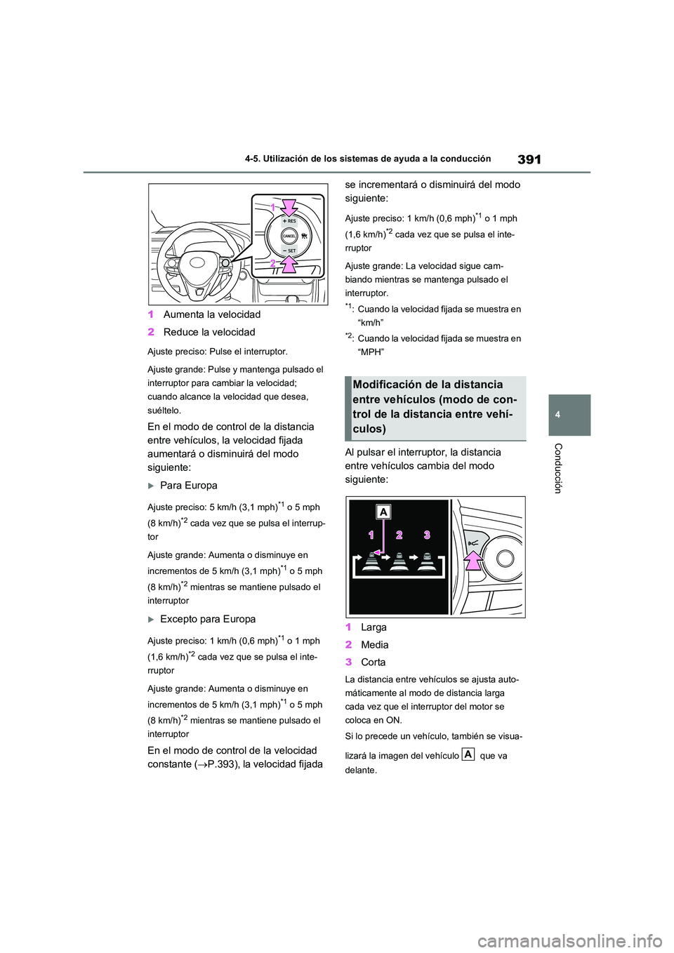 TOYOTA RAV4 2020  Manual del propietario (in Spanish) 391
4 
4-5. Utilización de los sistemas de ayuda a la conducción
Conducción
1 Aumenta la velocidad 
2 Reduce la velocidad
Ajuste preciso: Pulse el interruptor. 
Ajuste grande: Pulse y mantenga puls