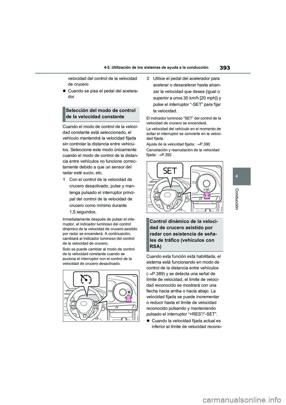 TOYOTA RAV4 2020  Manual del propietario (in Spanish) 393
4 4-5. Utilización de los sistemas de ayuda a la conducción
Conducción
velocidad del control de la velocidad 
de crucero
Cuando se pisa el pedal del acelera-
dor
Cuando el modo de control de