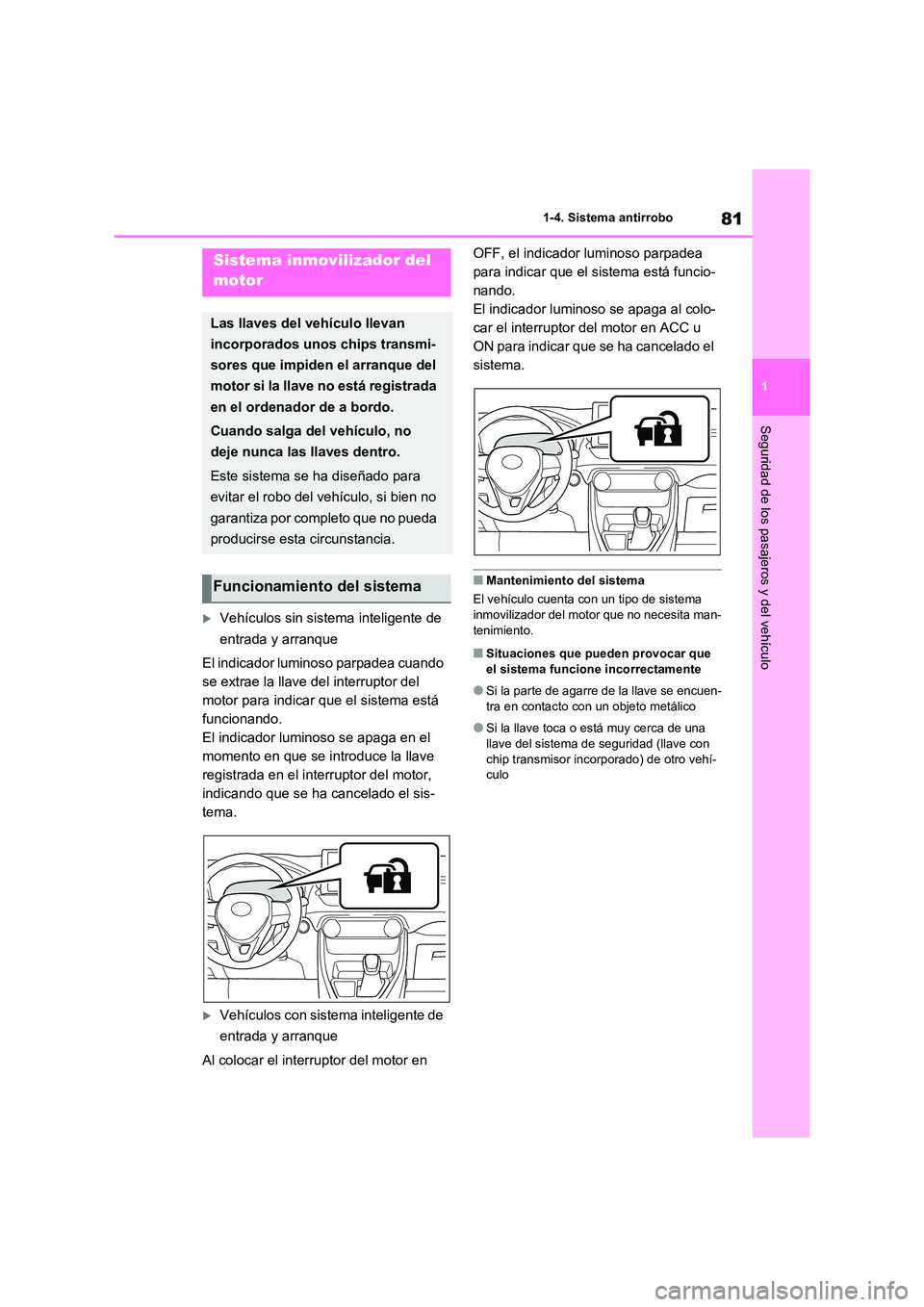 TOYOTA RAV4 2020  Manual del propietario (in Spanish) 81
1 
1-4. Sistema antirrobo
Seguridad de los pasajeros y del vehículo
Vehículos sin sistema inteligente de  
entrada y arranque 
El indicador luminoso parpadea cuando  
se extrae la llave del in
