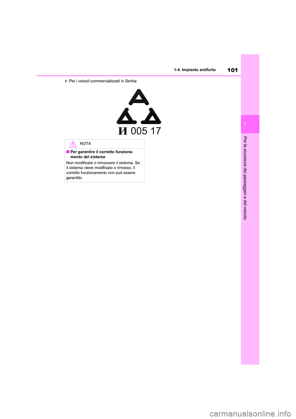 TOYOTA RAV4 2020 Manuale duso (in Italian) 101
1
1-4. Impianto antifurto
Per la sicurezza dei passeggeri e del veicolo
Per i veicoli commercializzati in Serbia
NOTA
■Per garantire il corretto funziona-
mento del sistema
Non modificare TOYOTA RAV4 2020 Manuale duso (in Italian) 101
1
1-4. Impianto antifurto
Per la sicurezza dei passeggeri e del veicolo
Per i veicoli commercializzati in Serbia
NOTA
■Per garantire il corretto funziona-
mento del sistema
Non modificare