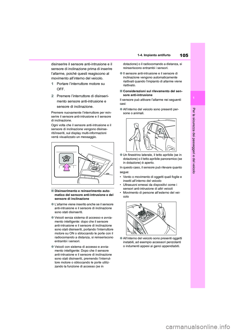 TOYOTA RAV4 2020 Manuale duso (in Italian) 105
1
1-4. Impianto antifurto
Per la sicurezza dei passeggeri e del veicolo
disinserire il sensore anti-intrusione e il
sensore di inclinazione prima di inserire
l’allarme, poiché questi reagis TOYOTA RAV4 2020 Manuale duso (in Italian) 105
1
1-4. Impianto antifurto
Per la sicurezza dei passeggeri e del veicolo
disinserire il sensore anti-intrusione e il
sensore di inclinazione prima di inserire
l’allarme, poiché questi reagis