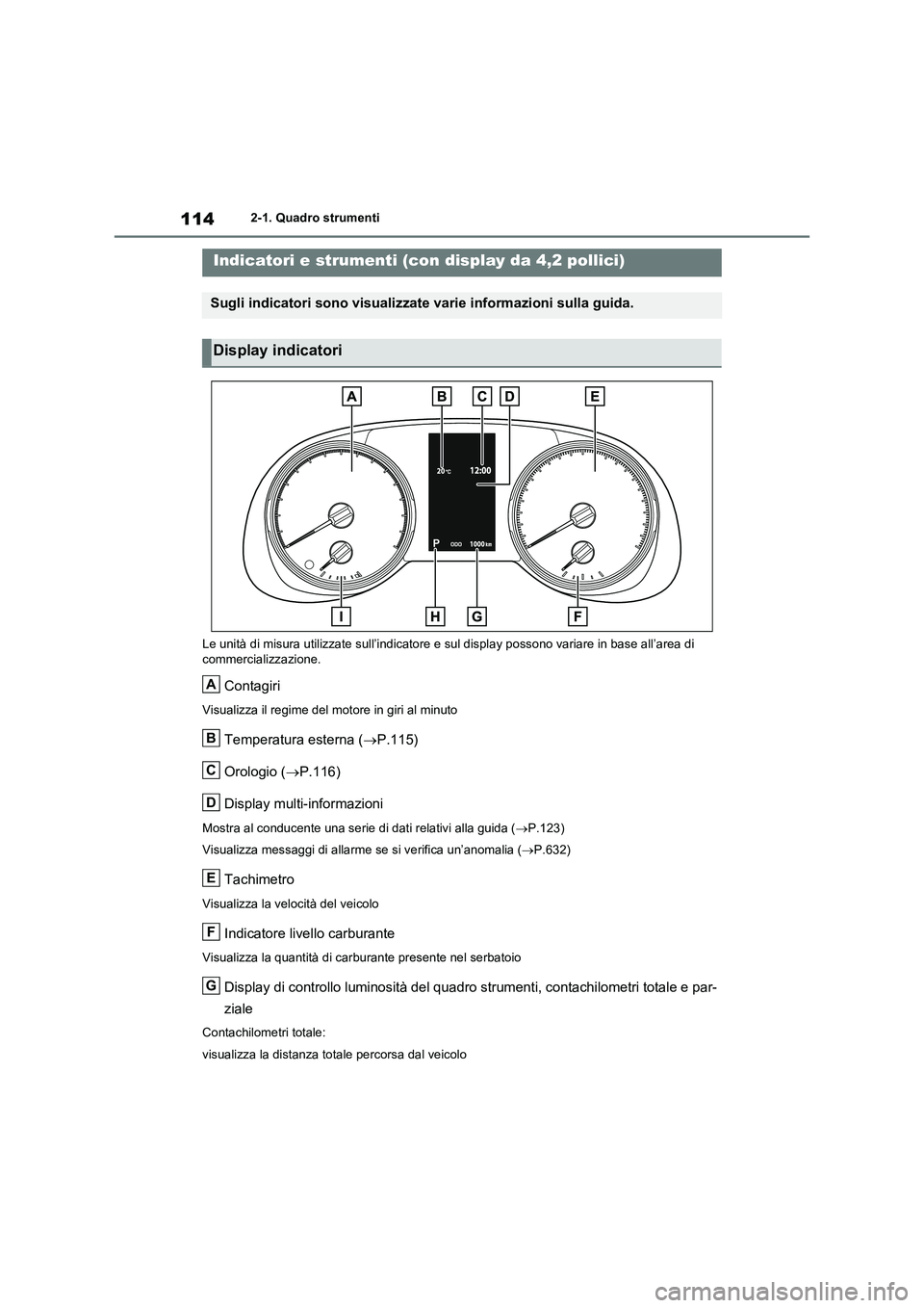 TOYOTA RAV4 2020 Manuale duso (in Italian) 1142-1. Quadro strumenti
Le unità di misura utilizzate sull’indicatore e sul display possono variare in base all’area di
commercializzazione.
Contagiri
Visualizza il regime del motore in giri al TOYOTA RAV4 2020 Manuale duso (in Italian) 1142-1. Quadro strumenti
Le unità di misura utilizzate sull’indicatore e sul display possono variare in base all’area di
commercializzazione.
Contagiri
Visualizza il regime del motore in giri al
