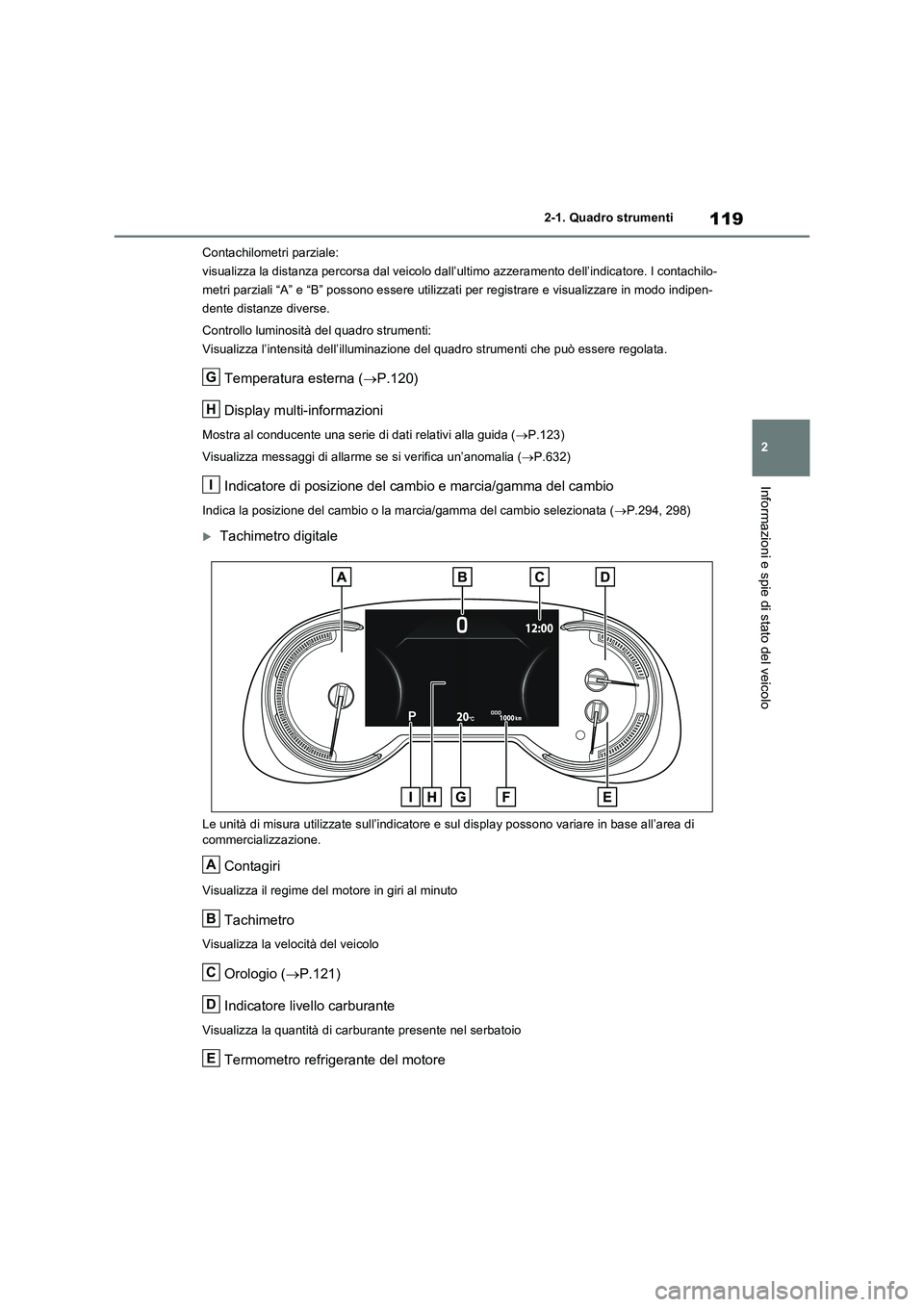 TOYOTA RAV4 2020 Manuale duso (in Italian) 119
2 2-1. Quadro strumenti
Informazioni e spie di stato del veicolo
Contachilometri parziale:
visualizza la distanza percorsa dal veicolo dall’ultimo azzeramento dell’indicatore. I contachilo-
me TOYOTA RAV4 2020 Manuale duso (in Italian) 119
2 2-1. Quadro strumenti
Informazioni e spie di stato del veicolo
Contachilometri parziale:
visualizza la distanza percorsa dal veicolo dall’ultimo azzeramento dell’indicatore. I contachilo-
me