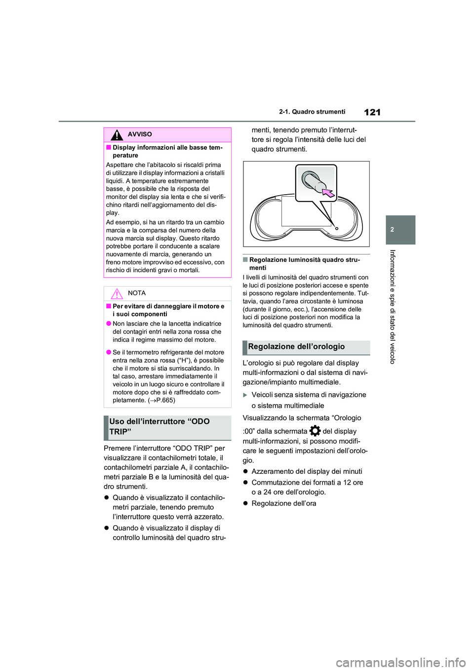TOYOTA RAV4 2020 Manuale duso (in Italian) 121
2
2-1. Quadro strumenti
Informazioni e spie di stato del veicolo
Premere l’interruttore “ODO TRIP” per
visualizzare il contachilometri totale, il
contachilometri parziale A, il contachi TOYOTA RAV4 2020 Manuale duso (in Italian) 121
2
2-1. Quadro strumenti
Informazioni e spie di stato del veicolo
Premere l’interruttore “ODO TRIP” per
visualizzare il contachilometri totale, il
contachilometri parziale A, il contachi