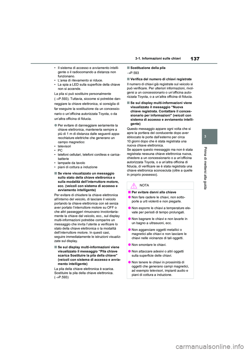 TOYOTA RAV4 2020 Manuale duso (in Italian) 137
3
3-1. Informazioni sulle chiavi
Prima di mettersi alla guida
• Il sistema di access o e avviamento intelli- gente o il radiocomando a distanza non
funzionano.
• L’area di rilevamento si TOYOTA RAV4 2020 Manuale duso (in Italian) 137
3
3-1. Informazioni sulle chiavi
Prima di mettersi alla guida
• Il sistema di access o e avviamento intelli- gente o il radiocomando a distanza non
funzionano.
• L’area di rilevamento si