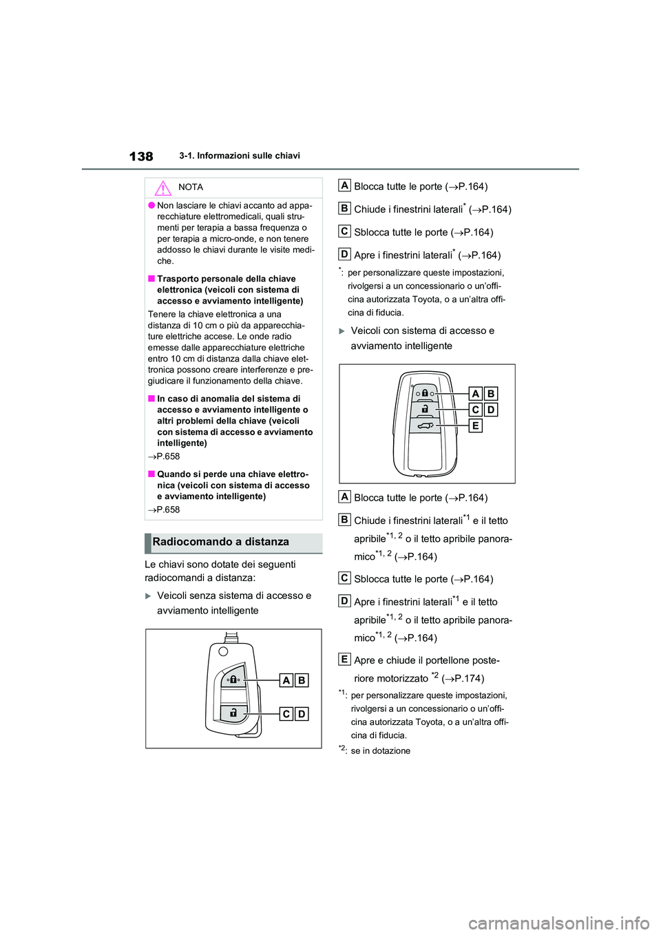 TOYOTA RAV4 2020 Manuale duso (in Italian) 1383-1. Informazioni sulle chiavi
Le chiavi sono dotate dei seguenti
radiocomandi a distanza:
Veicoli senza sistema di accesso e
avviamento intelligente
Blocca tutte le porte ( P.164)
Chiu TOYOTA RAV4 2020 Manuale duso (in Italian) 1383-1. Informazioni sulle chiavi
Le chiavi sono dotate dei seguenti
radiocomandi a distanza:
Veicoli senza sistema di accesso e
avviamento intelligente
Blocca tutte le porte ( P.164)
Chiu