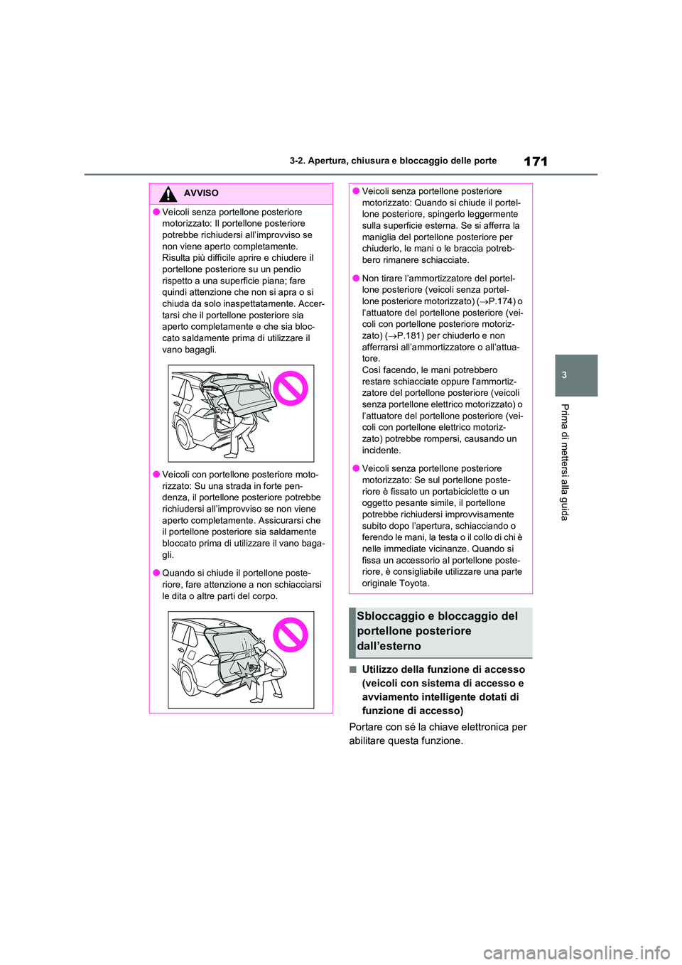 TOYOTA RAV4 2020  Manuale duso (in Italian) 171
3 
3-2. Apertura, chiusura e bloccaggio delle porte
Prima di mettersi alla guida
■Utilizzo della funzione di accesso  
(veicoli con sistema di accesso e 
avviamento intelligente dotati di 
funzi